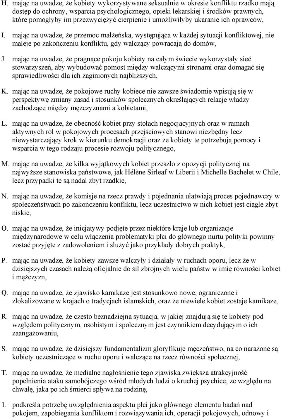 mając na uwadze, Ŝe przemoc małŝeńska, występująca w kaŝdej sytuacji konfliktowej, nie maleje po zakończeniu konfliktu, gdy walczący powracają do domów, J.