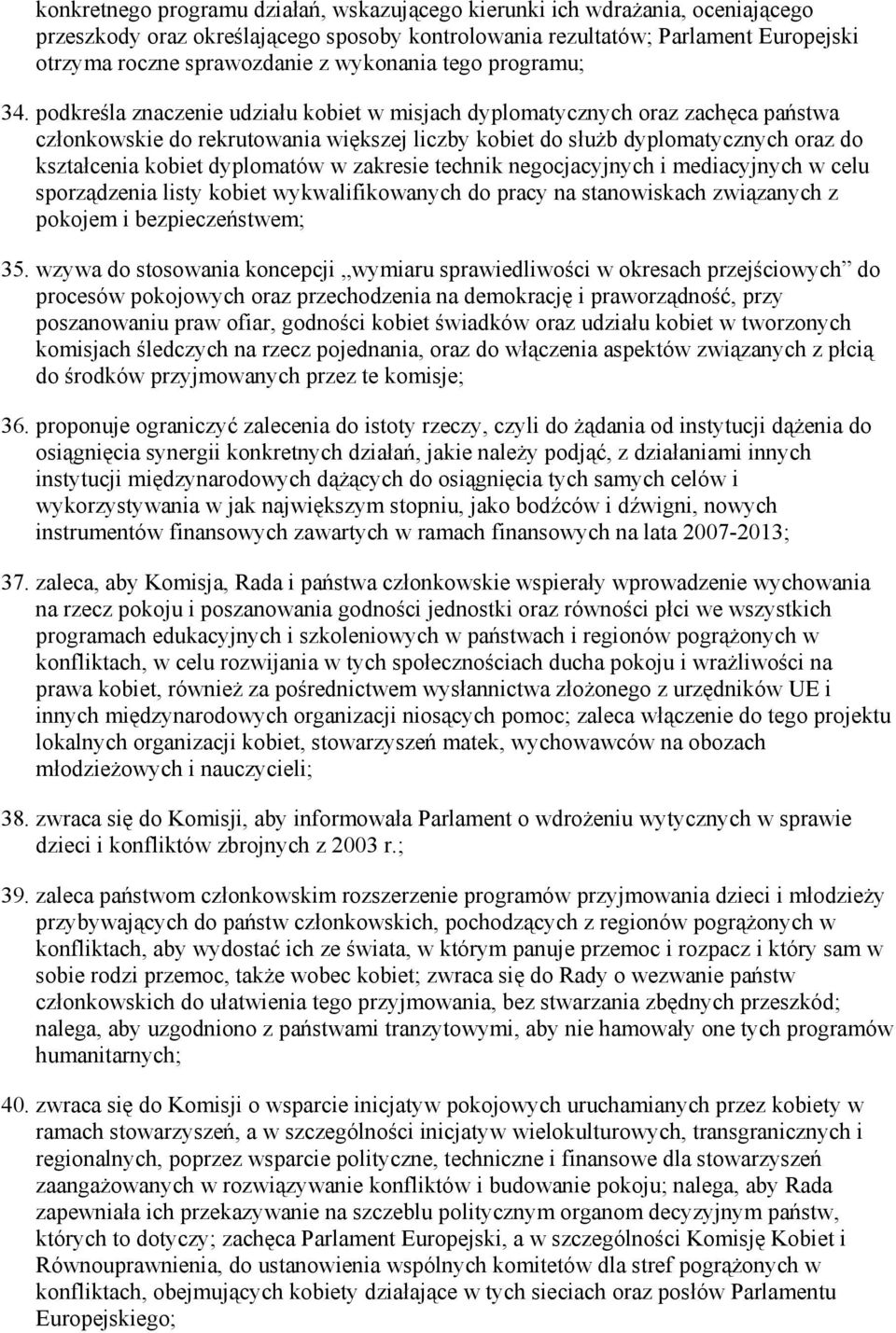 podkreśla znaczenie udziału kobiet w misjach dyplomatycznych oraz zachęca państwa członkowskie do rekrutowania większej liczby kobiet do słuŝb dyplomatycznych oraz do kształcenia kobiet dyplomatów w
