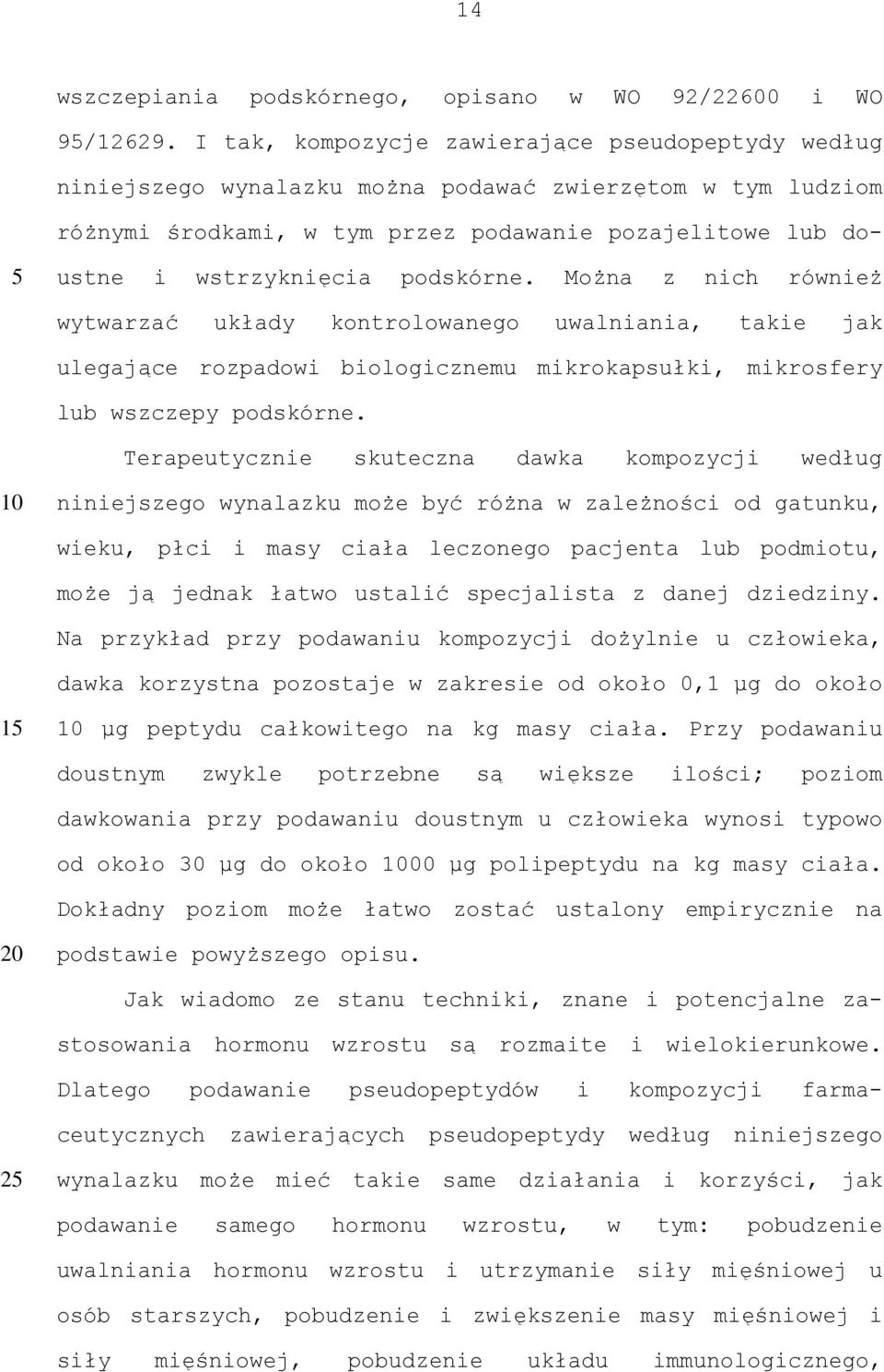 podskórne. Można z nich również wytwarzać układy kontrolowanego uwalniania, takie jak ulegające rozpadowi biologicznemu mikrokapsułki, mikrosfery lub wszczepy podskórne.