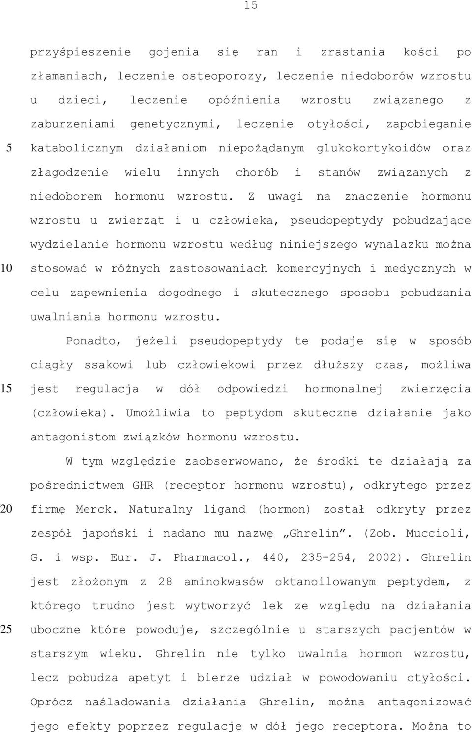 Z uwagi na znaczenie hormonu wzrostu u zwierząt i u człowieka, pseudopeptydy pobudzające wydzielanie hormonu wzrostu według niniejszego wynalazku można stosować w różnych zastosowaniach komercyjnych