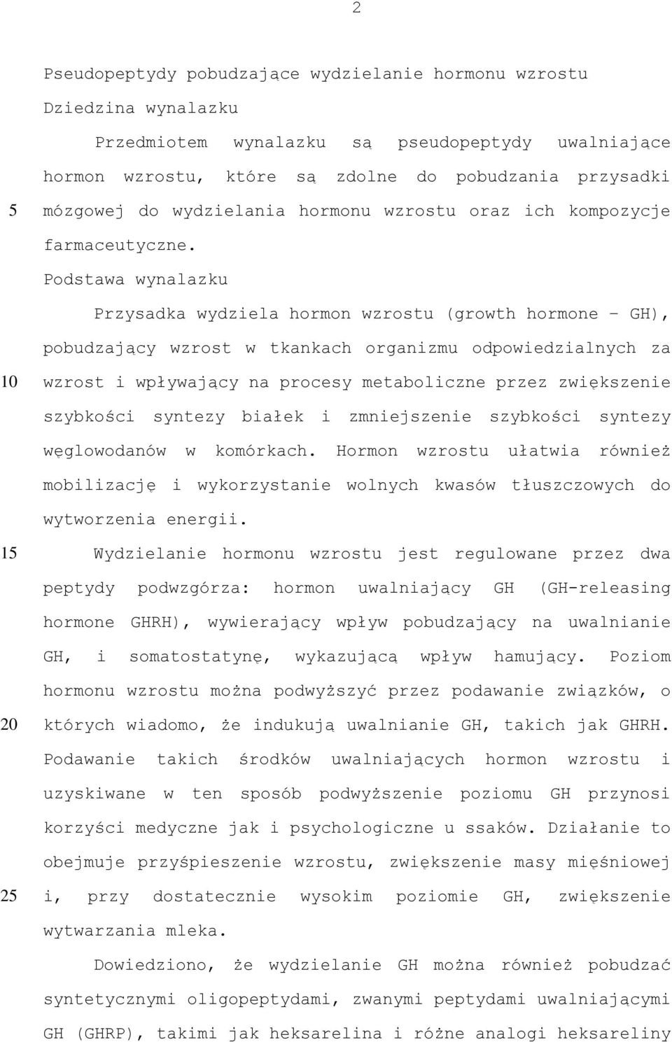 Podstawa wynalazku Przysadka wydziela hormon wzrostu (growth hormone GH), pobudzający wzrost w tkankach organizmu odpowiedzialnych za wzrost i wpływający na procesy metaboliczne przez zwiększenie