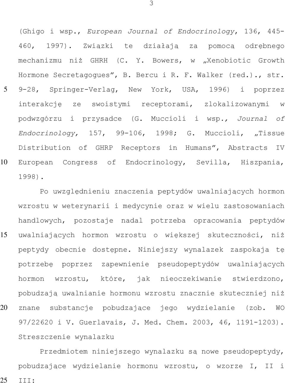 , Journal of Endocrinology, 17, 99-6, 1998; G. Muccioli, Tissue Distribution of GHRP Receptors in Humans, Abstracts IV European Congress of Endocrinology, Sevilla, Hiszpania, 1998).