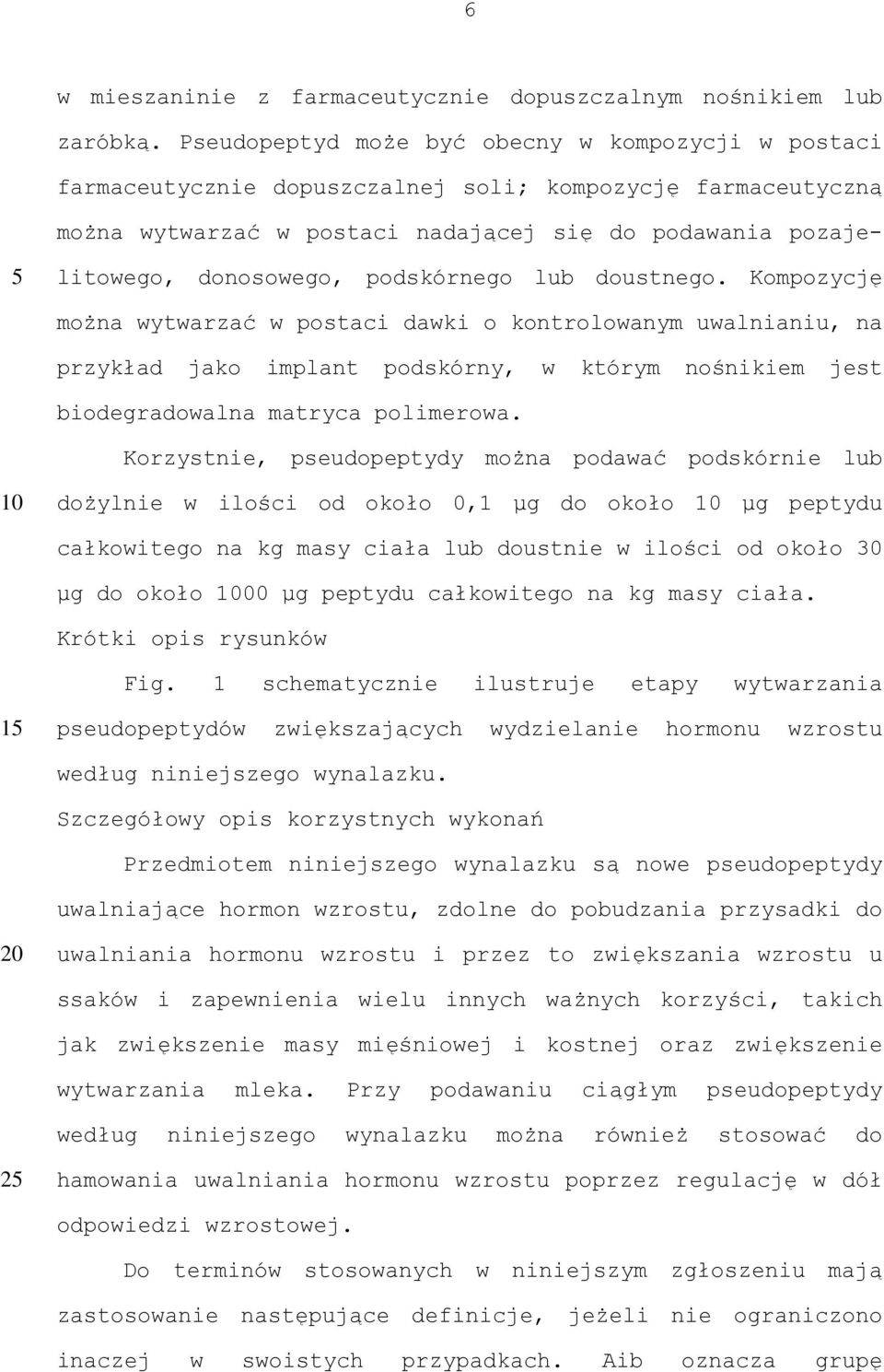 podskórnego lub doustnego. Kompozycję można wytwarzać w postaci dawki o kontrolowanym uwalnianiu, na przykład jako implant podskórny, w którym nośnikiem jest biodegradowalna matryca polimerowa.