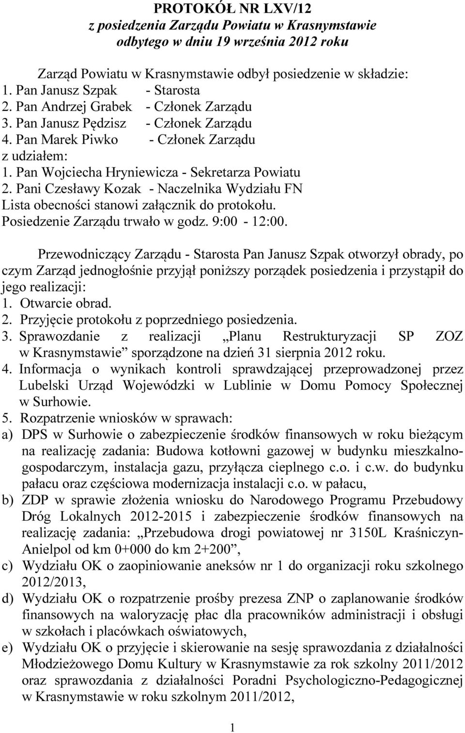 Pani Czesławy Kozak - Naczelnika Wydziału FN Lista obecności stanowi załącznik do protokołu. Posiedzenie Zarządu trwało w godz. 9:00-12:00.