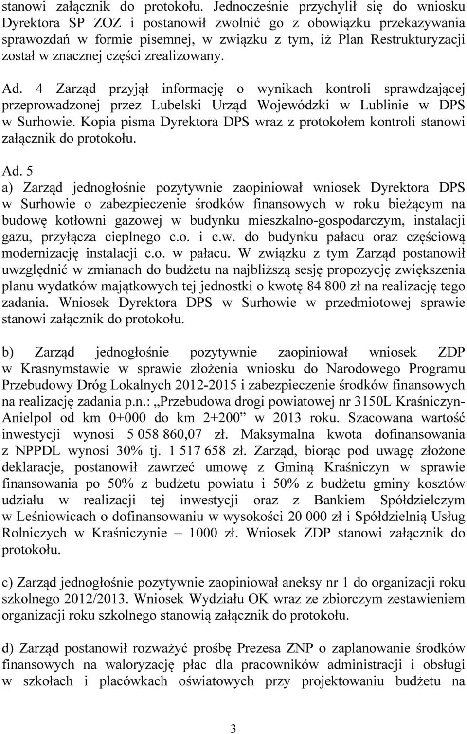 części zrealizowany. Ad. 4 Zarząd przyjął informację o wynikach kontroli sprawdzającej przeprowadzonej przez Lubelski Urząd Wojewódzki w Lublinie w DPS w Surhowie.