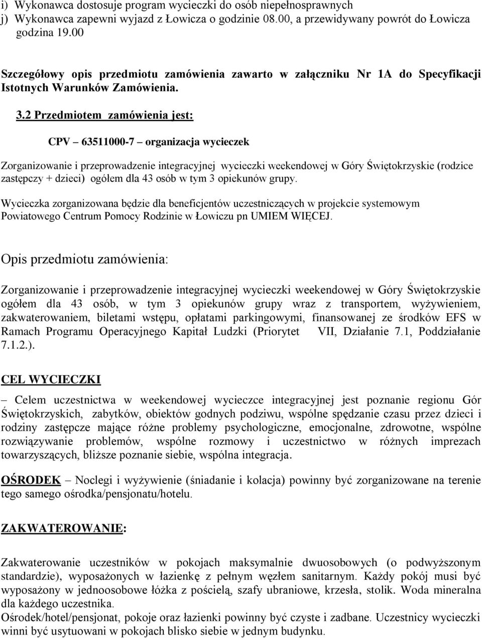 2 Przedmiotem zamówienia jest: CPV 63511000-7 organizacja wycieczek Zorganizowanie i przeprowadzenie integracyjnej wycieczki weekendowej w Góry Świętokrzyskie (rodzice zastępczy + dzieci) ogółem dla