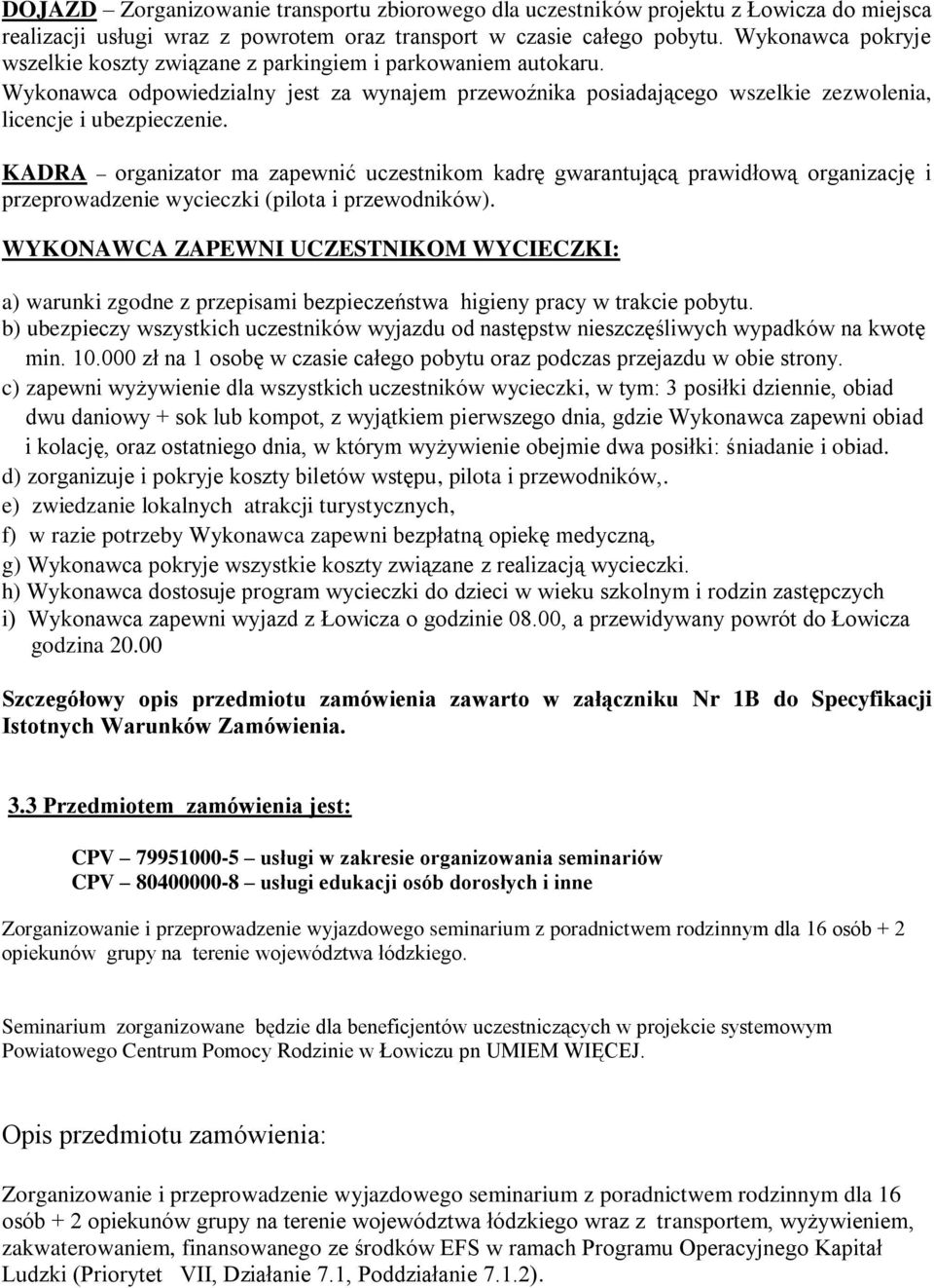 KADRA organizator ma zapewnić uczestnikom kadrę gwarantującą prawidłową organizację i przeprowadzenie wycieczki (pilota i przewodników).