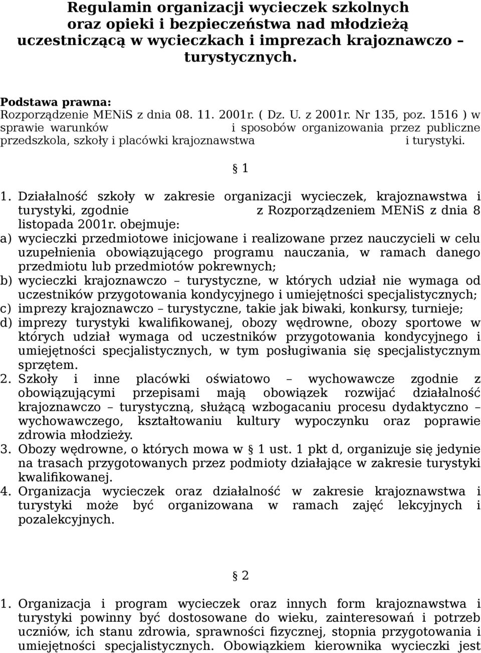 1516 ) w sprawie warunków i sposobów organizowania przez publiczne przedszkola, szkoły i placówki krajoznawstwa i turystyki. 1 1.