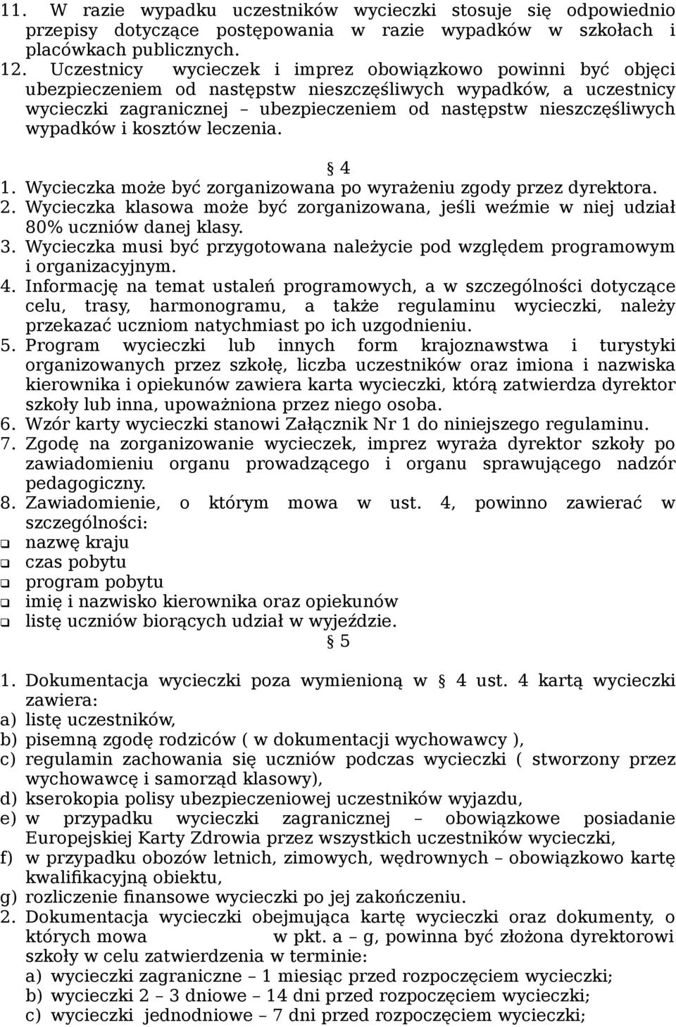 wypadków i kosztów leczenia. 4 1. Wycieczka może być zorganizowana po wyrażeniu zgody przez dyrektora. 2. Wycieczka klasowa może być zorganizowana, jeśli weźmie w niej udział 80% uczniów danej klasy.