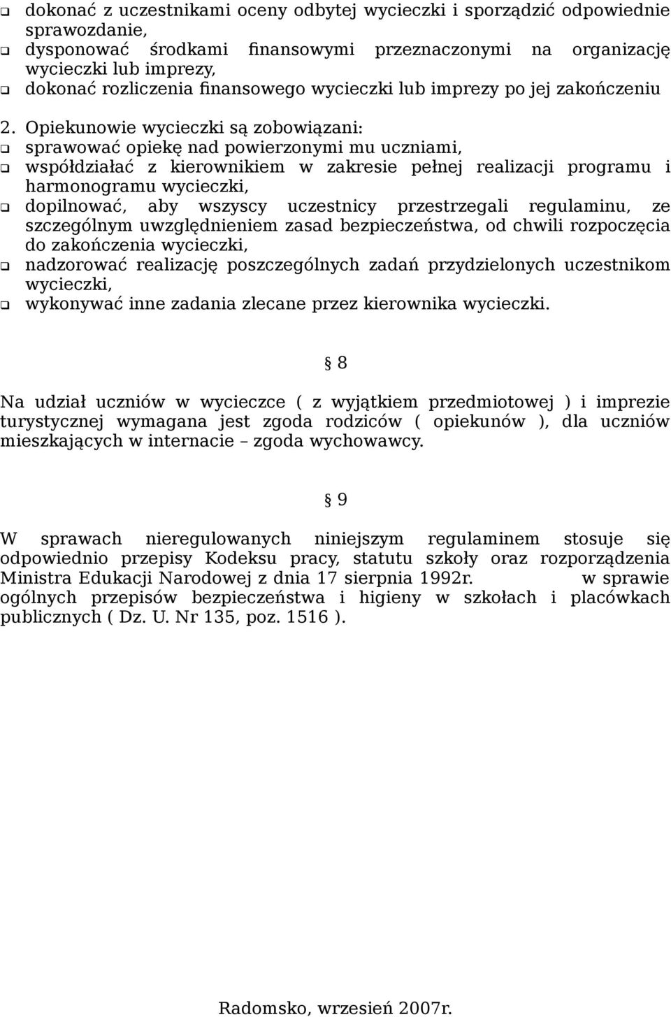 Opiekunowie wycieczki są zobowiązani: sprawować opiekę nad powierzonymi mu uczniami, współdziałać z kierownikiem w zakresie pełnej realizacji programu i harmonogramu wycieczki, dopilnować, aby