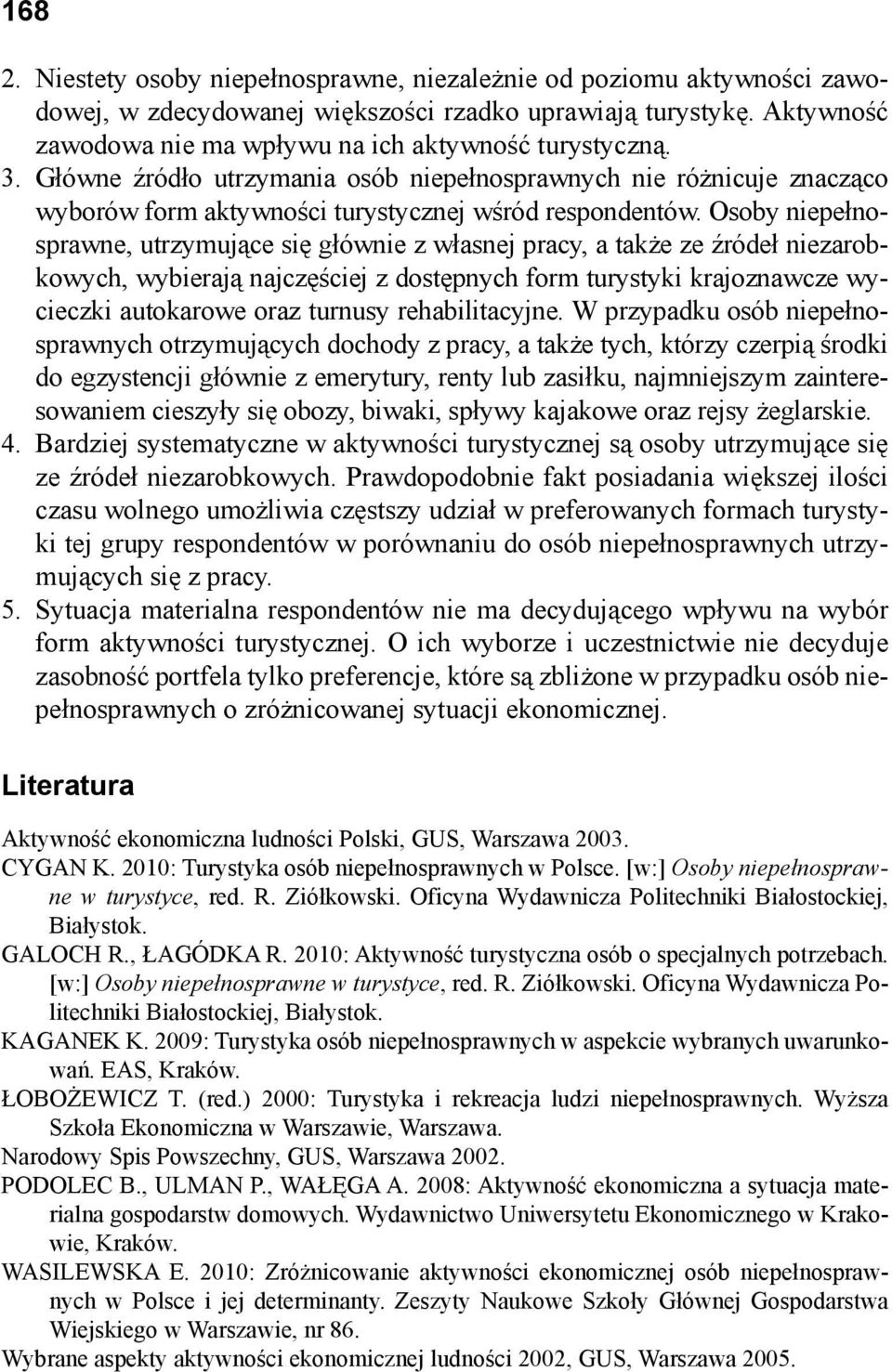 Osoby niepełnosprawne, utrzymujące się głównie z własnej pracy, a także ze źródeł niezarobkowych, wybierają najczęściej z dostępnych form turystyki krajoznawcze wycieczki autokarowe oraz turnusy