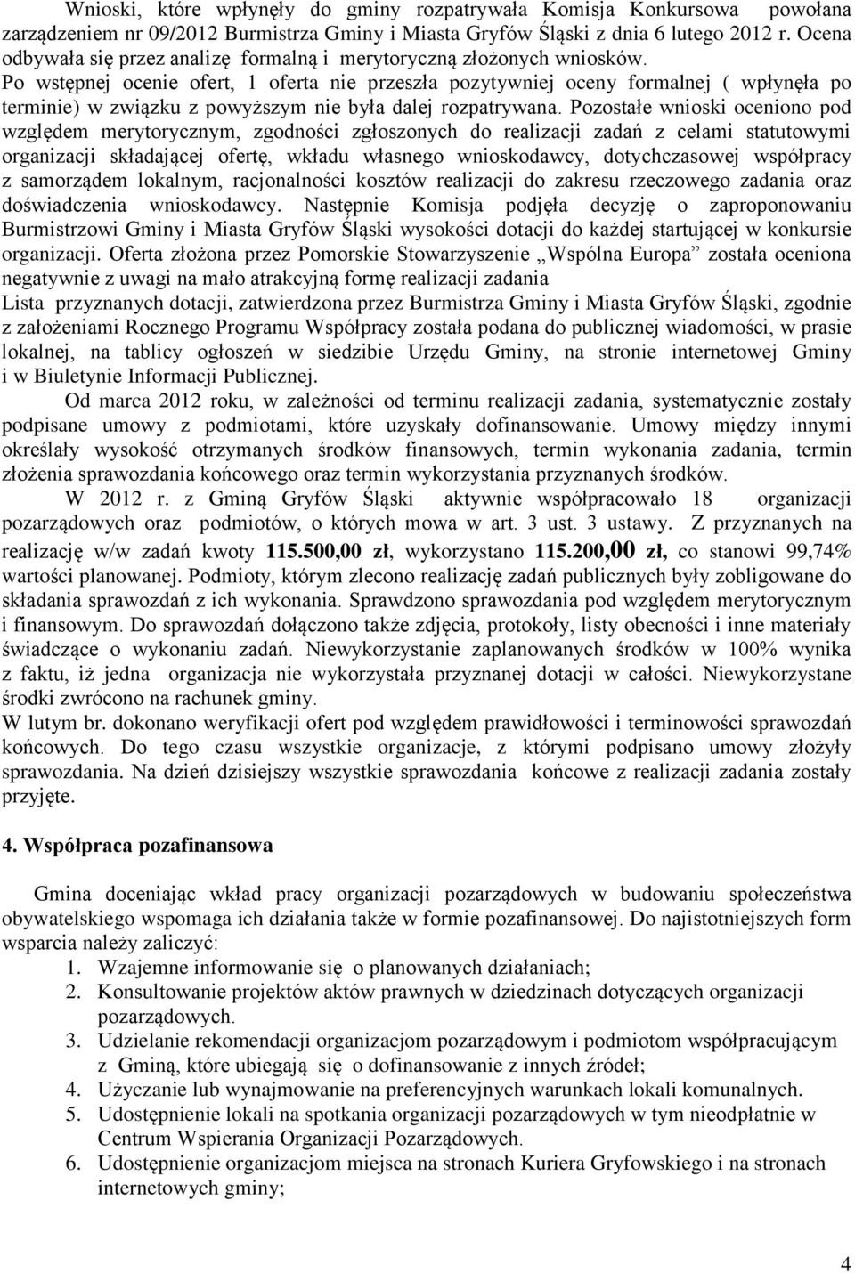 Po wstępnej ocenie ofert, 1 oferta nie przeszła pozytywniej oceny formalnej ( wpłynęła po terminie) w związku z powyższym nie była dalej rozpatrywana.