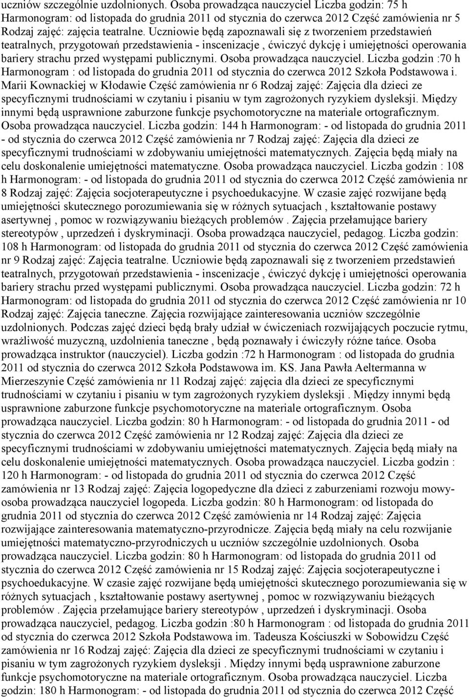 Uczniowie będą zapoznawali się z tworzeniem przedstawień teatralnych, przygotowań przedstawienia - inscenizacje, ćwiczyć dykcję i umiejętności operowania bariery strachu przed występami publicznymi.