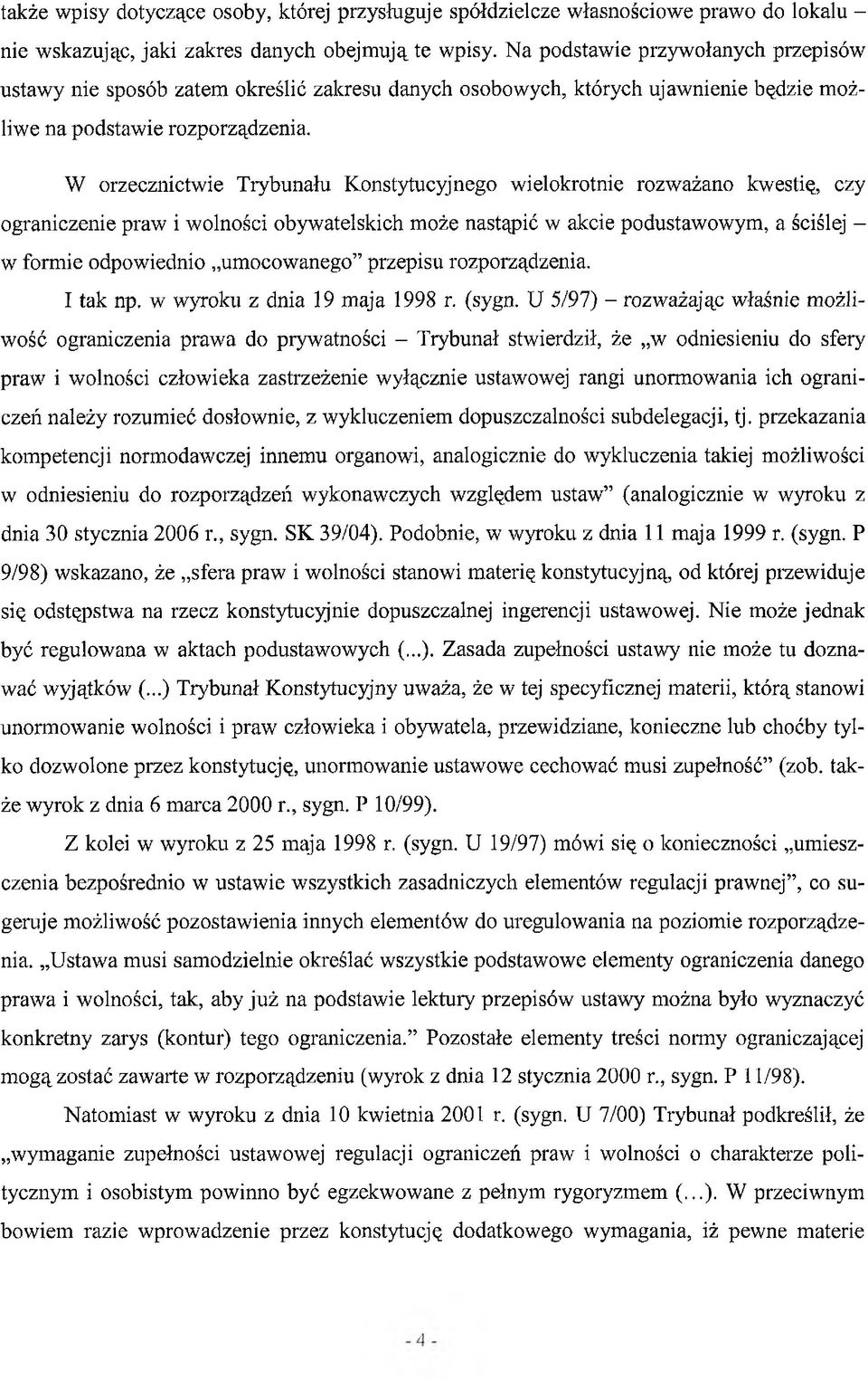 W orzecznictwie Trybunału Konstytucyjnego wielokrotnie rozważano kwestię, czy ograniczenie praw i wolności obywatelskich może nastąpić w akcie podustawowym, a ściślej - w formie odpowiednio