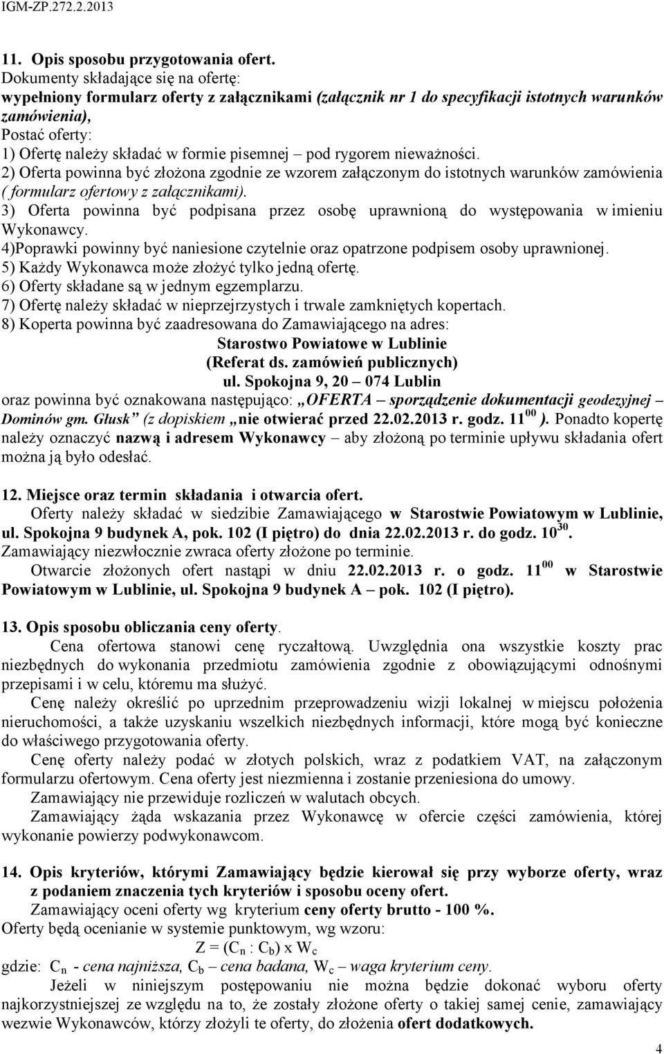 pisemnej pod rygorem niewaŝności. 2) Oferta powinna być złoŝona zgodnie ze wzorem załączonym do istotnych warunków zamówienia ( formularz ofertowy z załącznikami).