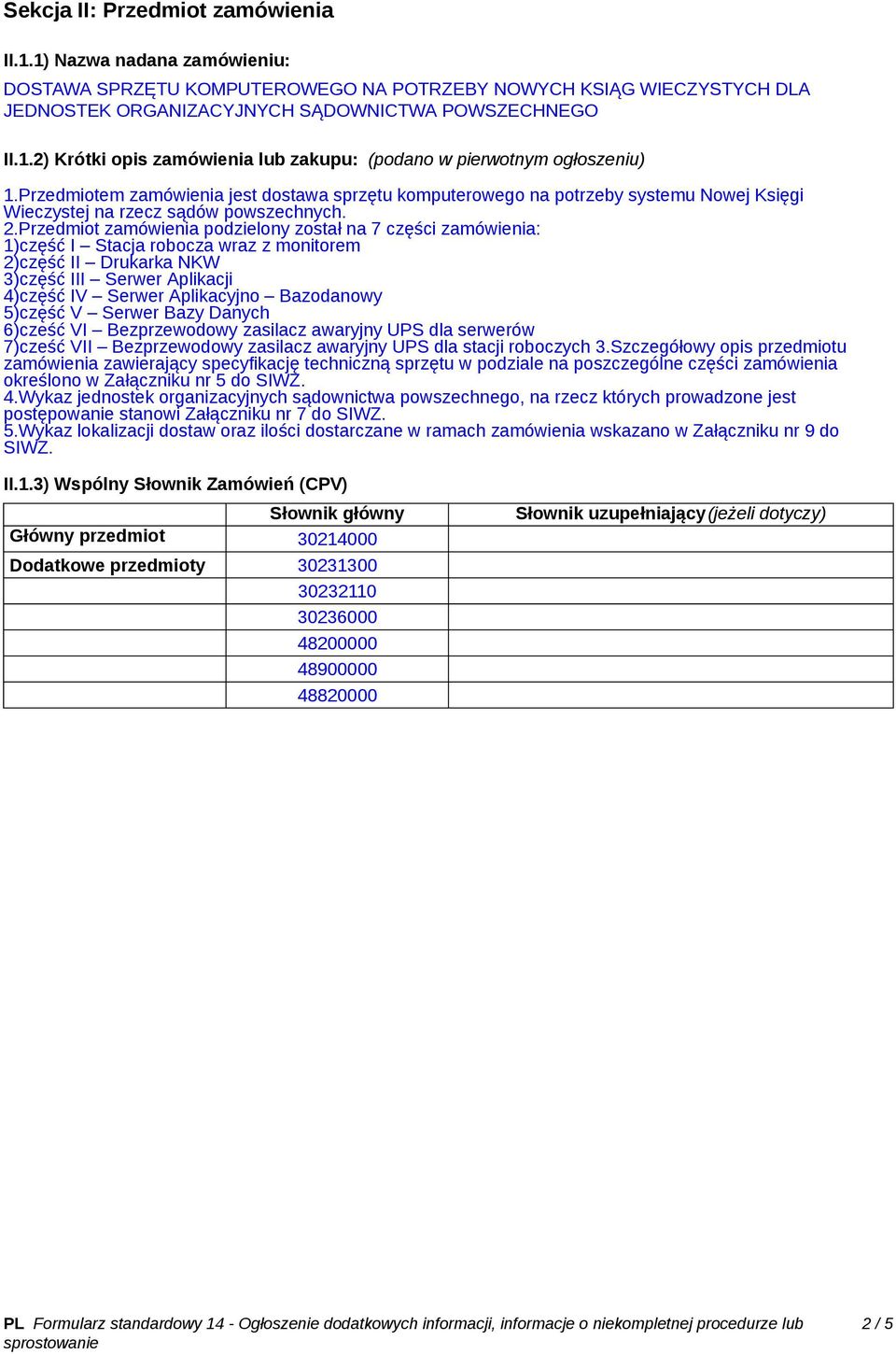 Przedmiot zamówienia podzielony został na 7 części zamówienia: 1)część I Stacja robocza wraz z monitorem 2)część II Drukarka NKW 3)część III Serwer Aplikacji 4)część IV Serwer Aplikacyjno Bazodanowy
