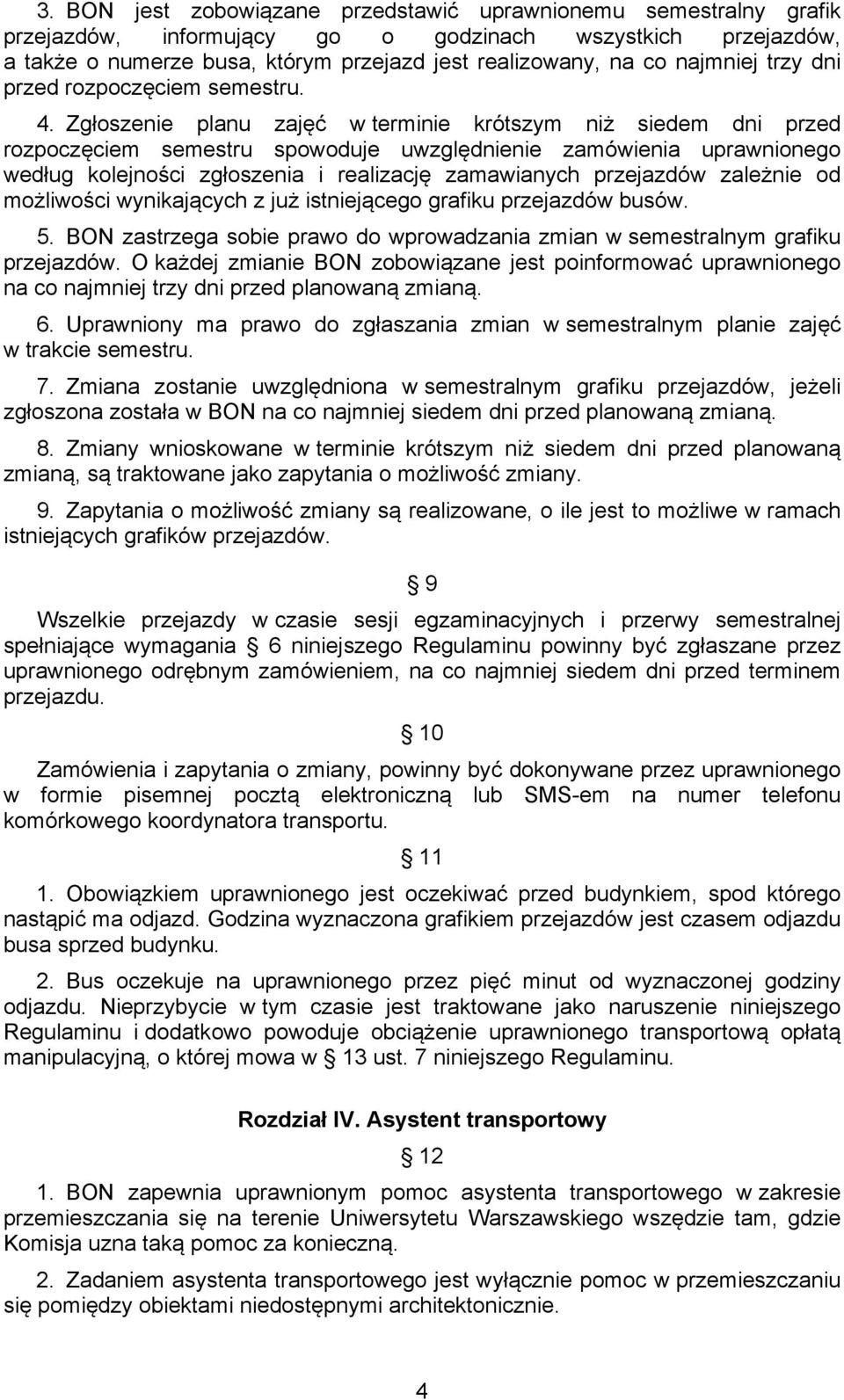 Zgłoszenie planu zajęć w terminie krótszym niż siedem dni przed rozpoczęciem semestru spowoduje uwzględnienie zamówienia uprawnionego według kolejności zgłoszenia i realizację zamawianych przejazdów