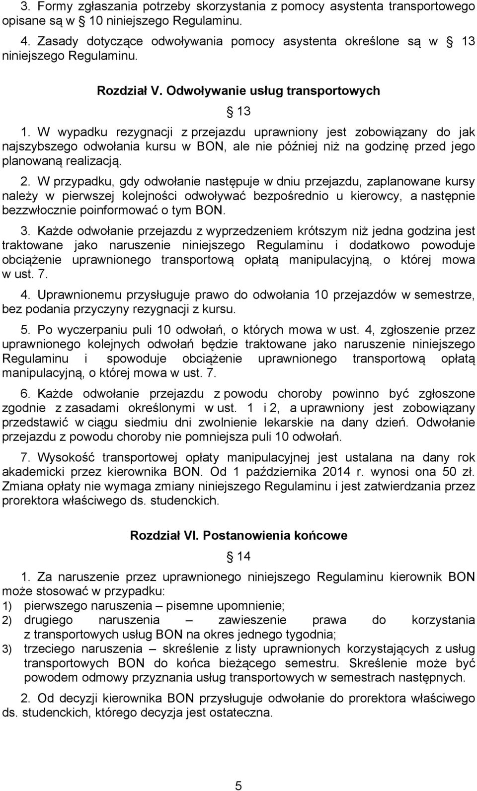 W wypadku rezygnacji z przejazdu uprawniony jest zobowiązany do jak najszybszego odwołania kursu w BON, ale nie później niż na godzinę przed jego planowaną realizacją. 2.