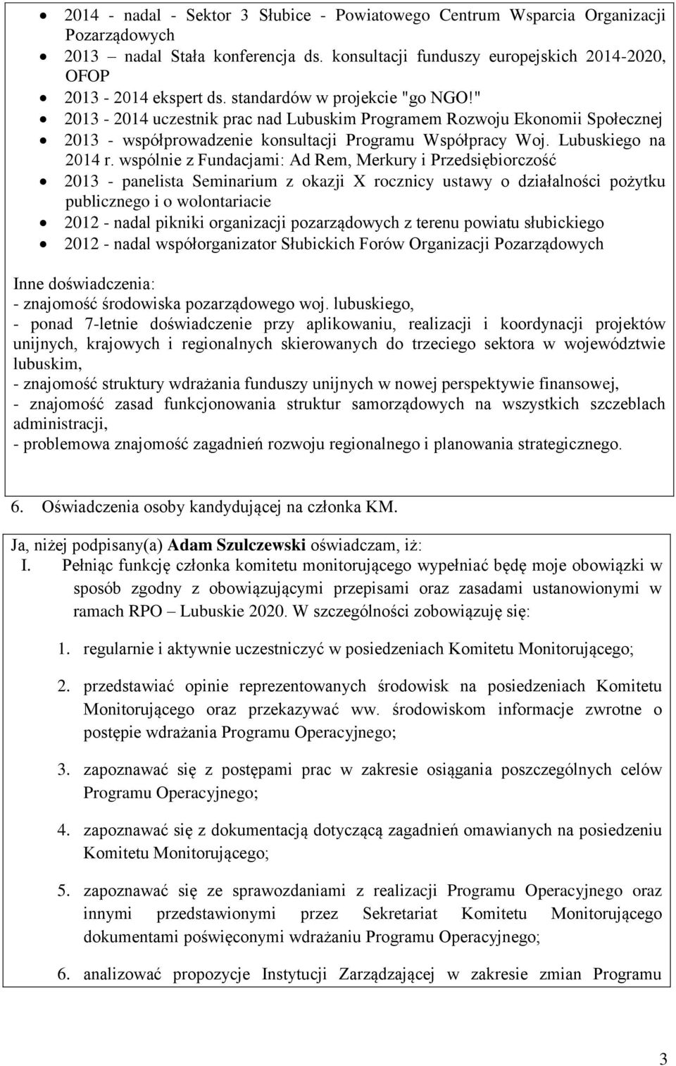 wspólnie z Fundacjami: Ad Rem, Merkury i Przedsiębiorczość 2013 - panelista Seminarium z okazji X rocznicy ustawy o działalności pożytku publicznego i o wolontariacie 2012 - nadal pikniki organizacji