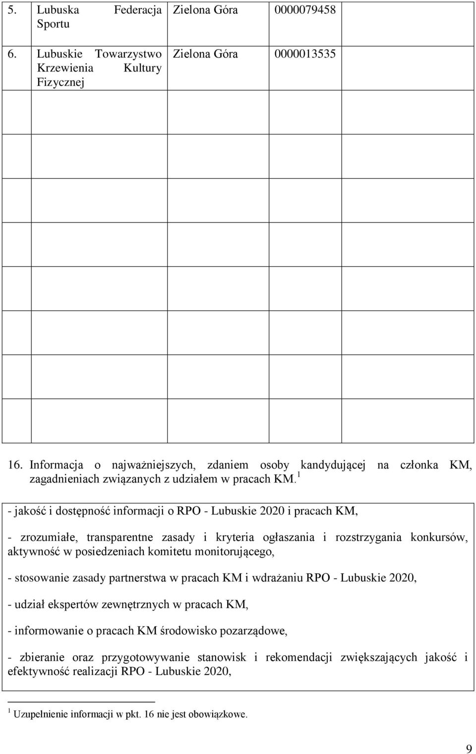 1 - jakość i dostępność informacji o RPO - Lubuskie 2020 i pracach KM, - zrozumiałe, transparentne zasady i kryteria ogłaszania i rozstrzygania konkursów, aktywność w posiedzeniach komitetu