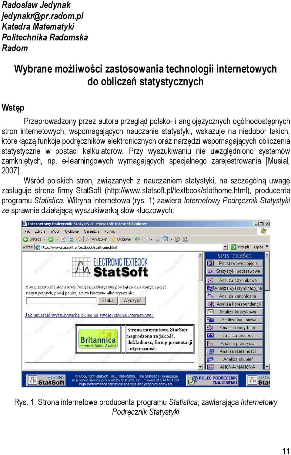 anglojęzycznych ogólnodostępnych stron internetowych, wspomagających nauczanie statystyki, wskazuje na niedobór takich, które łączą funkcje podręczników elektronicznych oraz narzędzi wspomagających