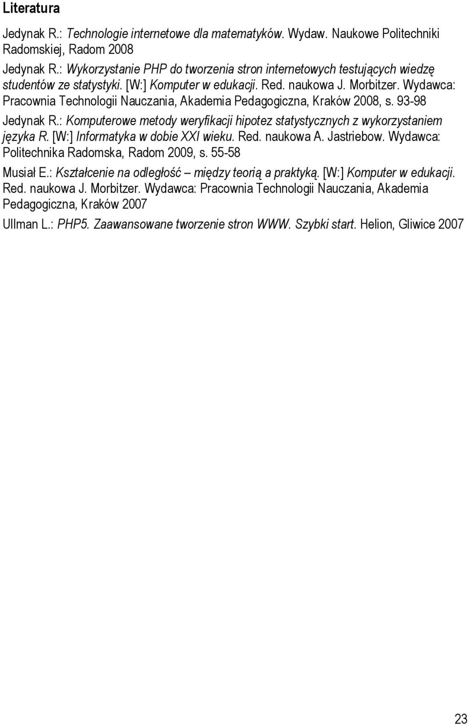 Wydawca: Pracownia Technologii Nauczania, Akademia Pedagogiczna, Kraków 2008, s. 93-98 Jedynak R.: Komputerowe metody weryfikacji hipotez statystycznych z wykorzystaniem języka R.