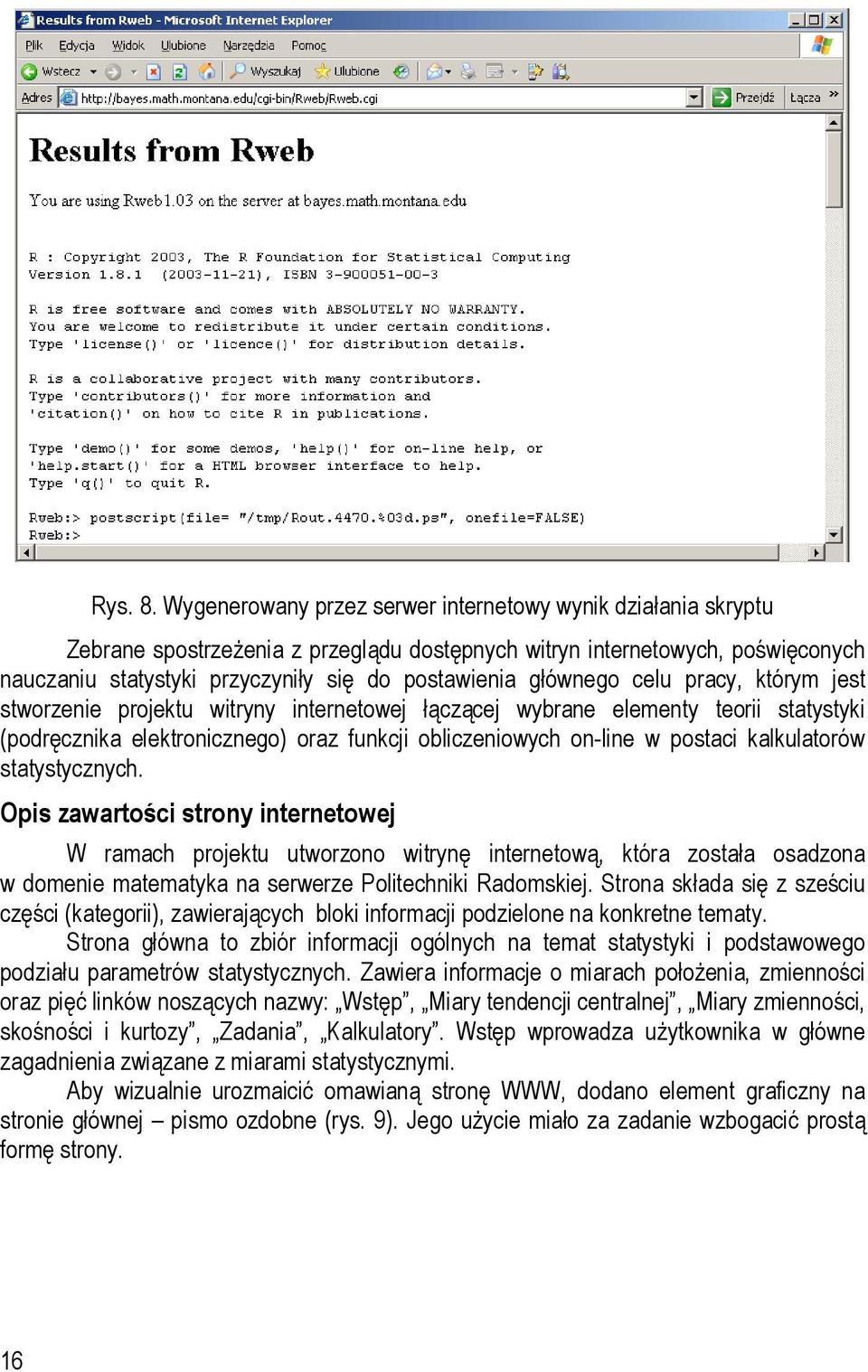 głównego celu pracy, którym jest stworzenie projektu witryny internetowej łączącej wybrane elementy teorii statystyki (podręcznika elektronicznego) oraz funkcji obliczeniowych on-line w postaci