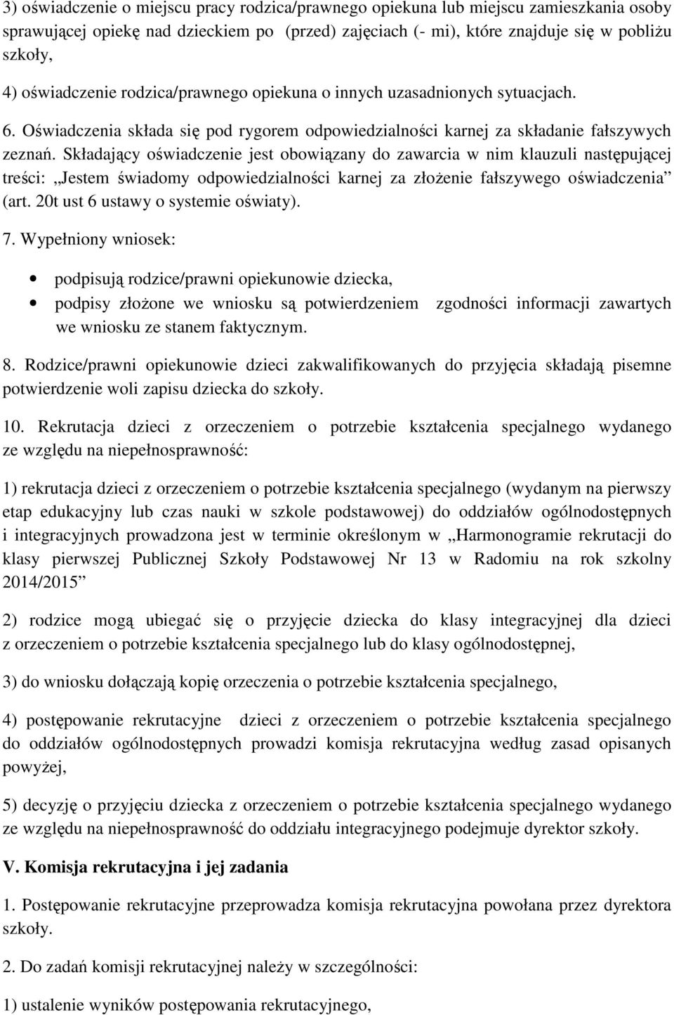 Składający oświadczenie jest obowiązany do zawarcia w nim klauzuli następującej treści: Jestem świadomy odpowiedzialności karnej za złożenie fałszywego oświadczenia (art.