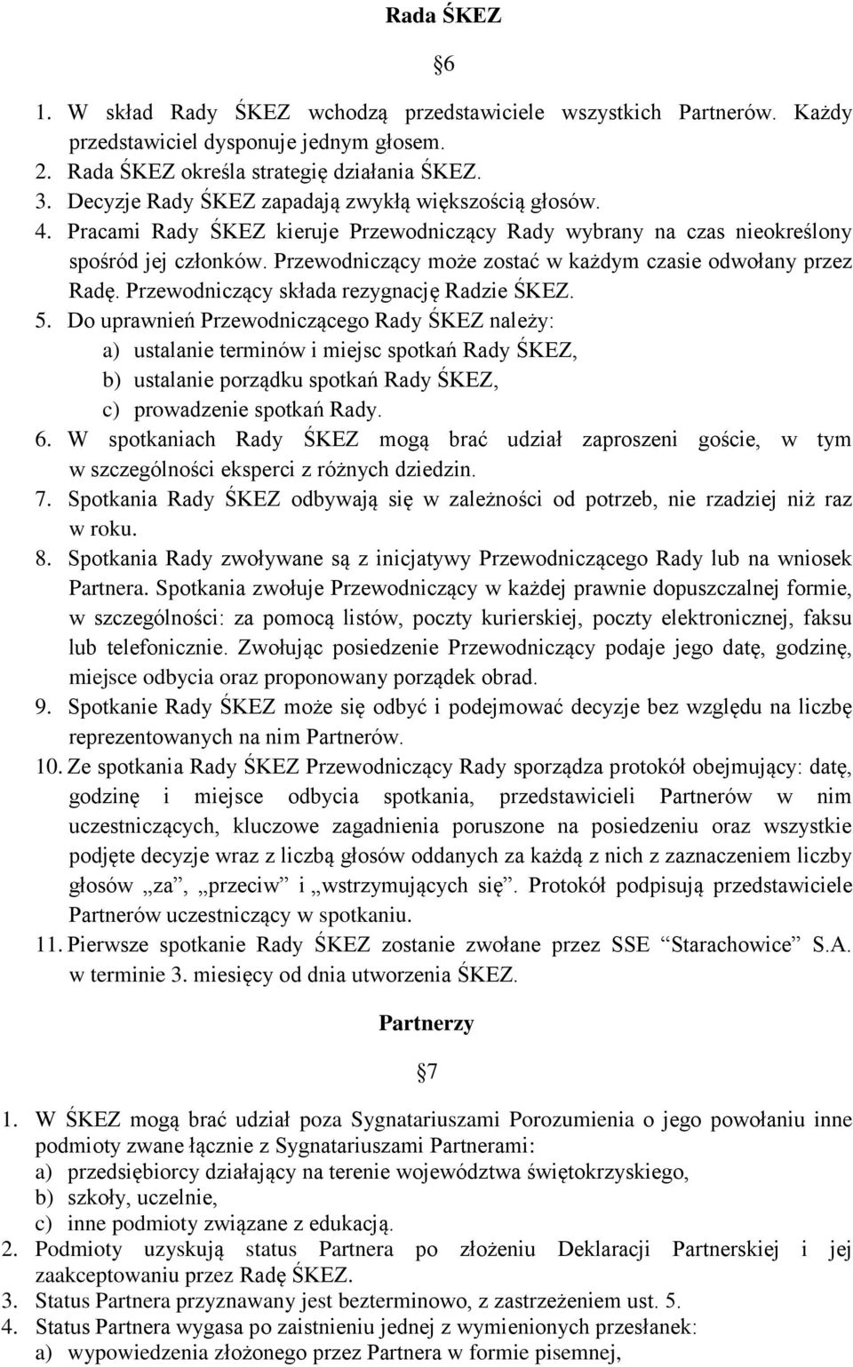 Przewodniczący może zostać w każdym czasie odwołany przez Radę. Przewodniczący składa rezygnację Radzie ŚKEZ. 5.
