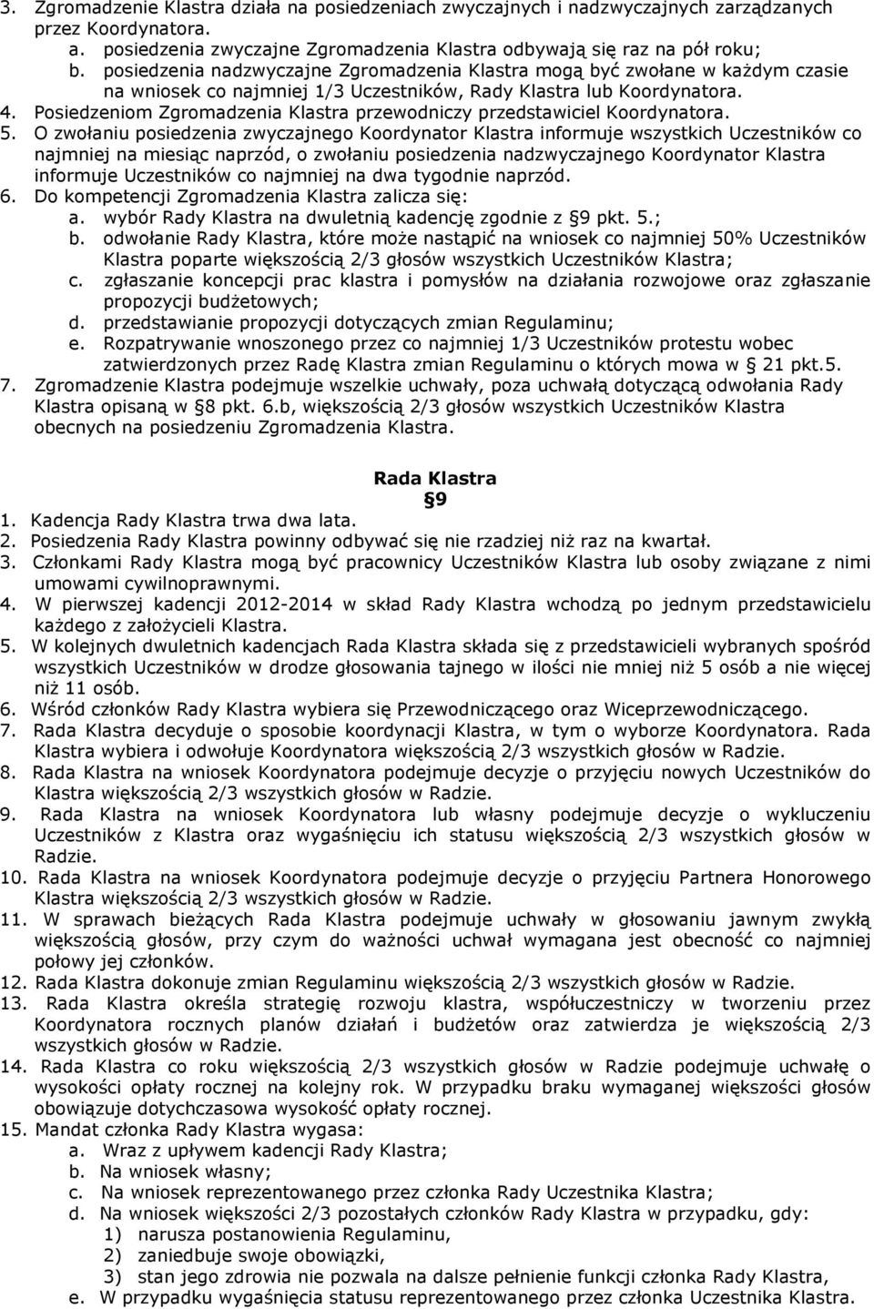 Posiedzeniom Zgromadzenia Klastra przewodniczy przedstawiciel Koordynatora. 5.