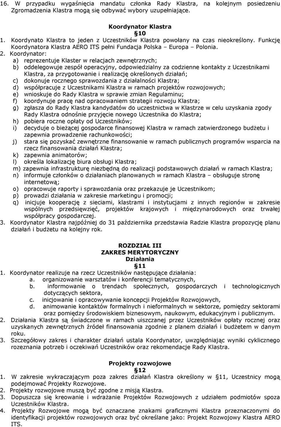 Koordynator: a) reprezentuje Klaster w relacjach zewnętrznych; b) oddelegowuje zespół operacyjny, odpowiedzialny za codzienne kontakty z Uczestnikami Klastra, za przygotowanie i realizację