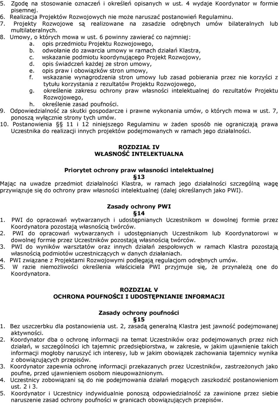 opis przedmiotu Projektu Rozwojowego, b. odwołanie do zawarcia umowy w ramach działań Klastra, c. wskazanie podmiotu koordynującego Projekt Rozwojowy, d. opis świadczeń kaŝdej ze stron umowy, e.