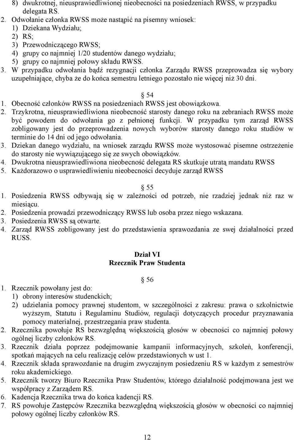 RWSS. 3. W przypadku odwołania bądź rezygnacji członka Zarządu RWSS przeprowadza się wybory uzupełniające, chyba że do końca semestru letniego pozostało nie więcej niż 30 dni. 54 1.