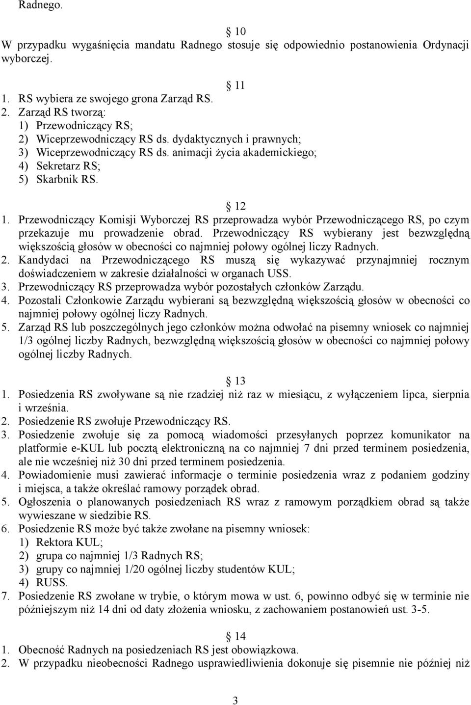 Przewodniczący Komisji Wyborczej RS przeprowadza wybór Przewodniczącego RS, po czym przekazuje mu prowadzenie obrad.