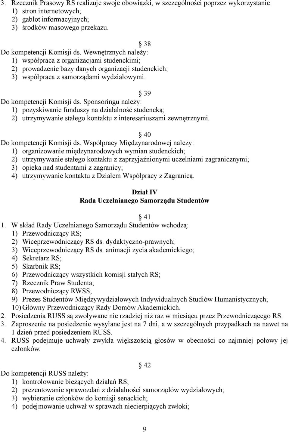 Sponsoringu należy: 1) pozyskiwanie funduszy na działalność studencką; 2) utrzymywanie stałego kontaktu z interesariuszami zewnętrznymi. 40 Do kompetencji Komisji ds.