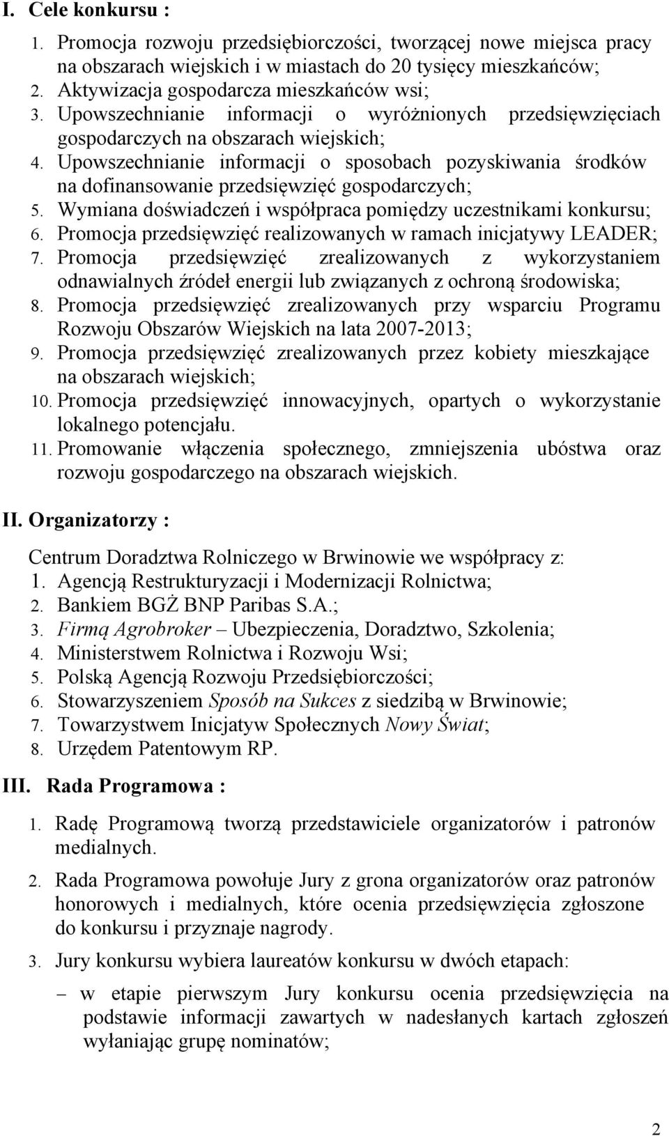 Upowszechnianie informacji o sposobach pozyskiwania środków na dofinansowanie przedsięwzięć gospodarczych; 5. Wymiana doświadczeń i współpraca pomiędzy uczestnikami konkursu; 6.