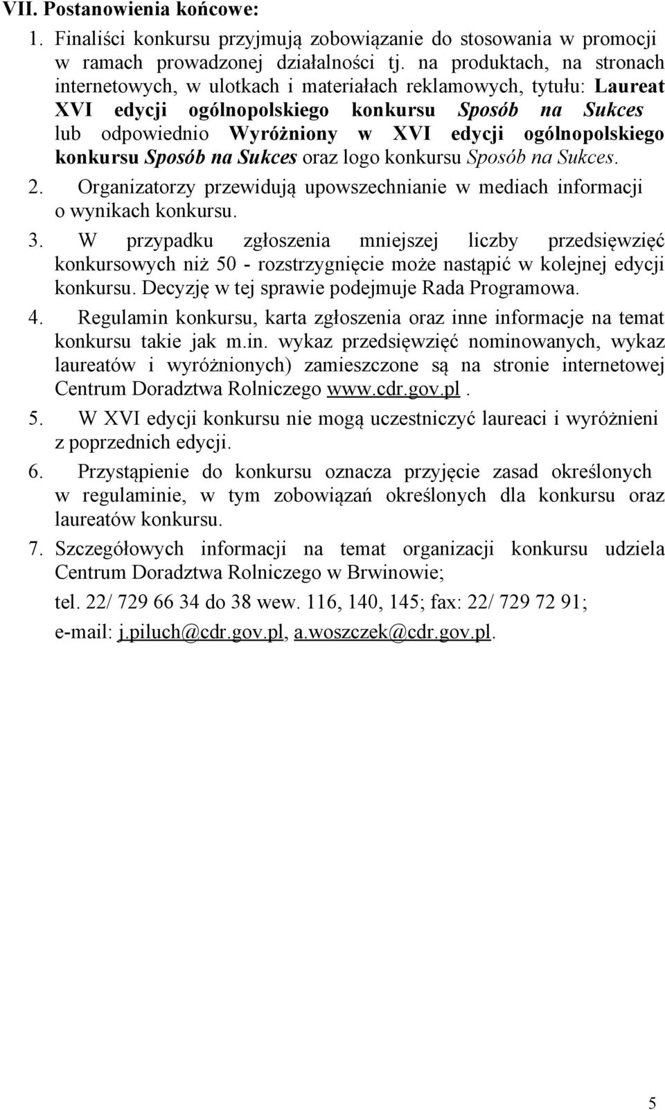 ogólnopolskiego konkursu Sposób na Sukces oraz logo konkursu Sposób na Sukces. 2. Organizatorzy przewidują upowszechnianie w mediach informacji o wynikach konkursu. 3.