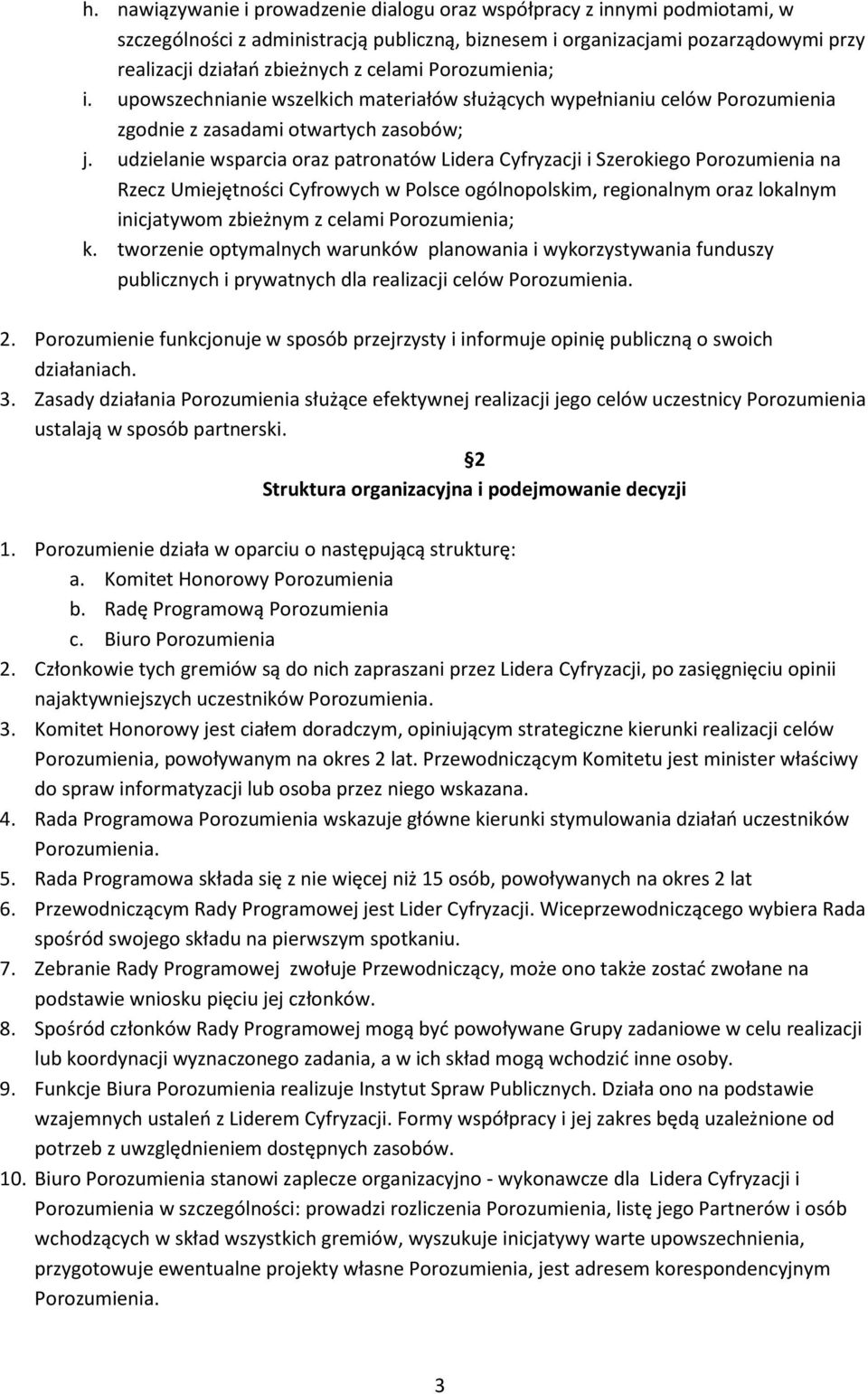 udzielanie wsparcia oraz patronatów Lidera Cyfryzacji i Szerokiego Porozumienia na Rzecz Umiejętności Cyfrowych w Polsce ogólnopolskim, regionalnym oraz lokalnym inicjatywom zbieżnym z celami