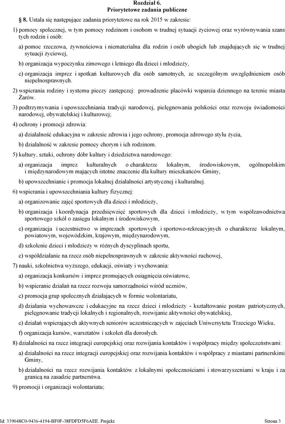 pomoc rzeczowa, żywnościowa i niematerialna dla rodzin i osób ubogich lub znajdujących się w trudnej sytuacji życiowej, b) organizacja wypoczynku zimowego i letniego dla dzieci i młodzieży, c)