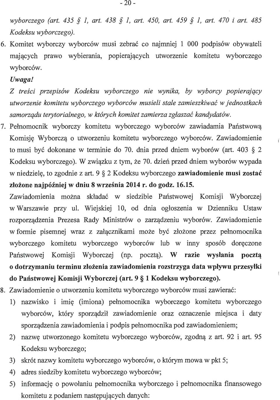 Z treści przepisów Kodeksu wyborczego nie wynika, by wyborcy popierający utworzenie komitetu wyborczego wyborców musieli stale zamieszkiwać w jednostkach samorządu terytorialnego, w których komitet