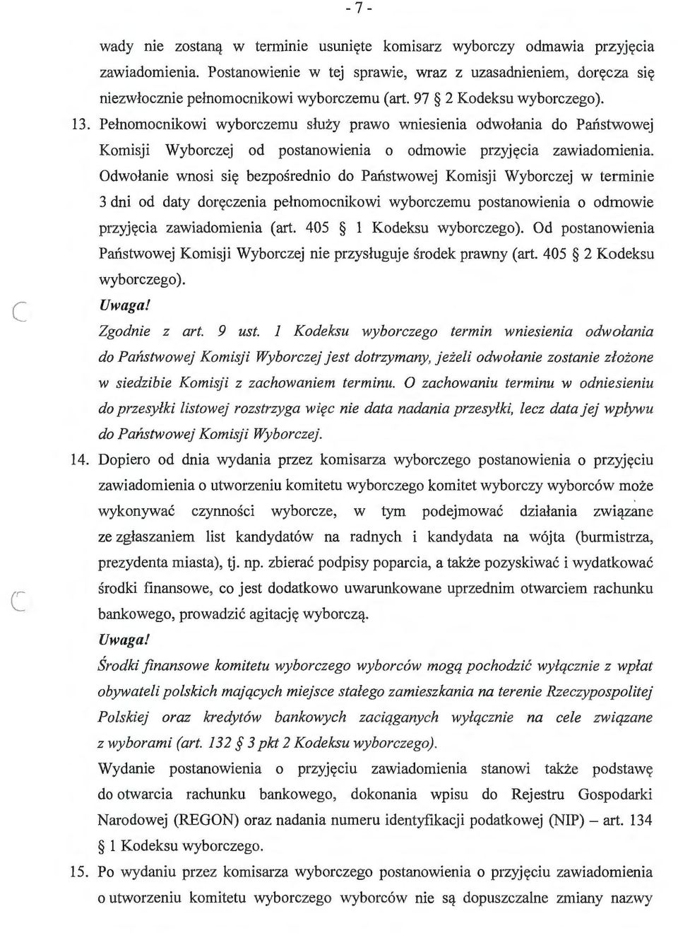 Odwołanie wnosi się bezpośrednio do Państwowej Komisji Wyborczej w terminie 3 dni od daty doręczenia pełnomocnikowi wyborczemu postanowienia o odmowie przyjęcia zawiadomienia art.