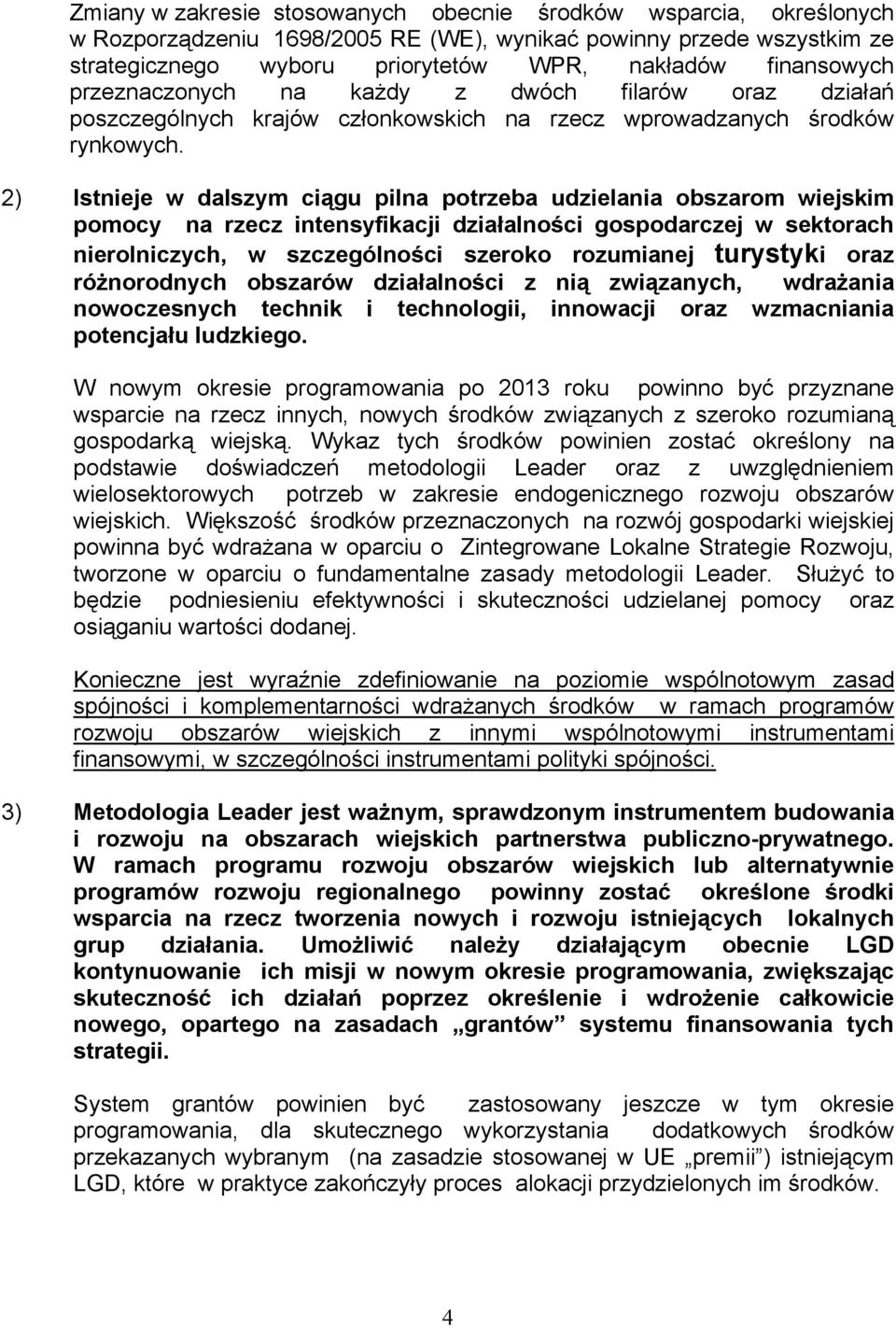 2) Istnieje w dalszym ciągu pilna potrzeba udzielania obszarom wiejskim pomocy na rzecz intensyfikacji działalności gospodarczej w sektorach nierolniczych, w szczególności szeroko rozumianej