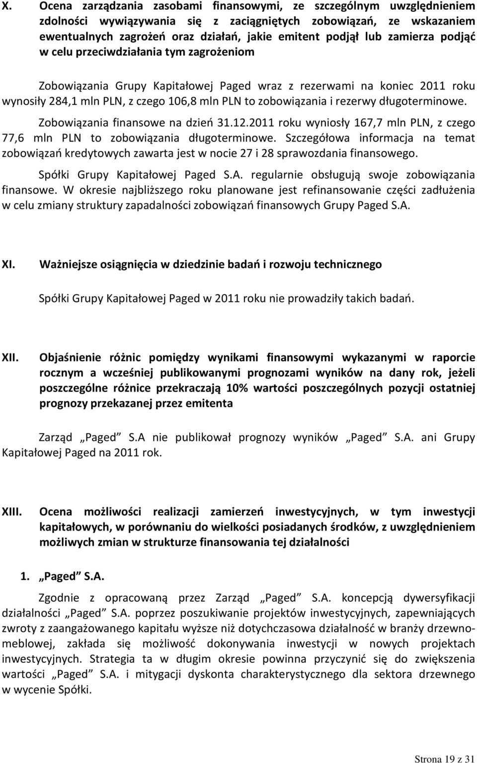 rezerwy długoterminowe. Zobowiązania finansowe na dzień 31.12.2011 roku wyniosły 167,7 mln PLN, z czego 77,6 mln PLN to zobowiązania długoterminowe.
