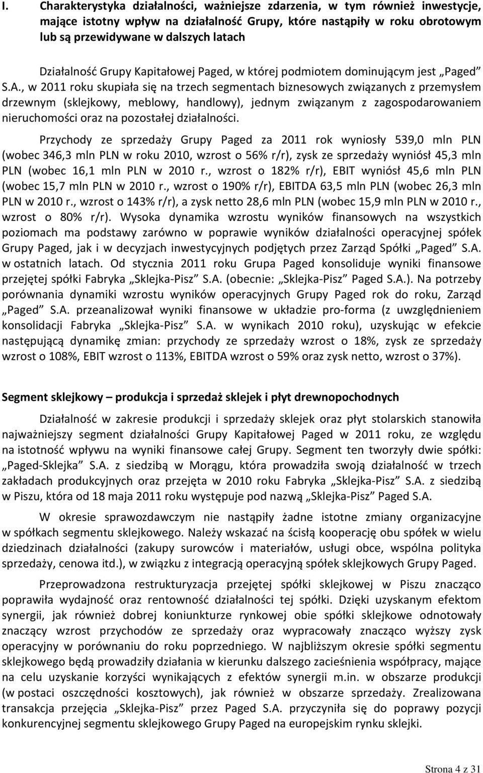 , w 2011 roku skupiała się na trzech segmentach biznesowych związanych z przemysłem drzewnym (sklejkowy, meblowy, handlowy), jednym związanym z zagospodarowaniem nieruchomości oraz na pozostałej