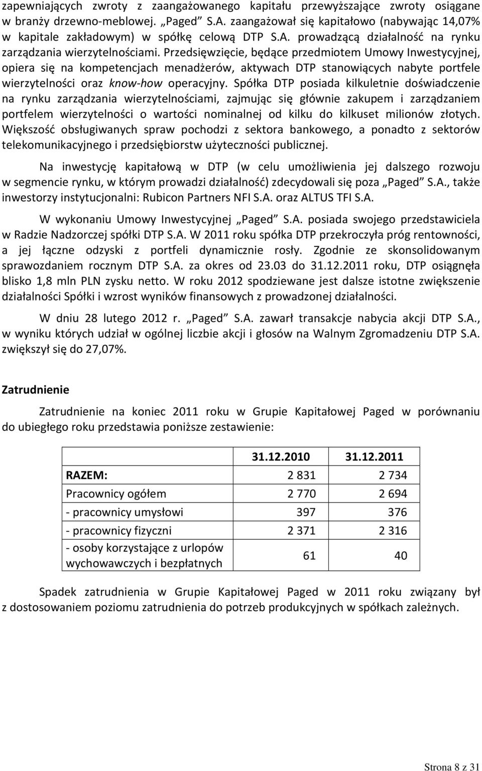 Przedsięwzięcie, będące przedmiotem Umowy Inwestycyjnej, opiera się na kompetencjach menadżerów, aktywach DTP stanowiących nabyte portfele wierzytelności oraz know-how operacyjny.
