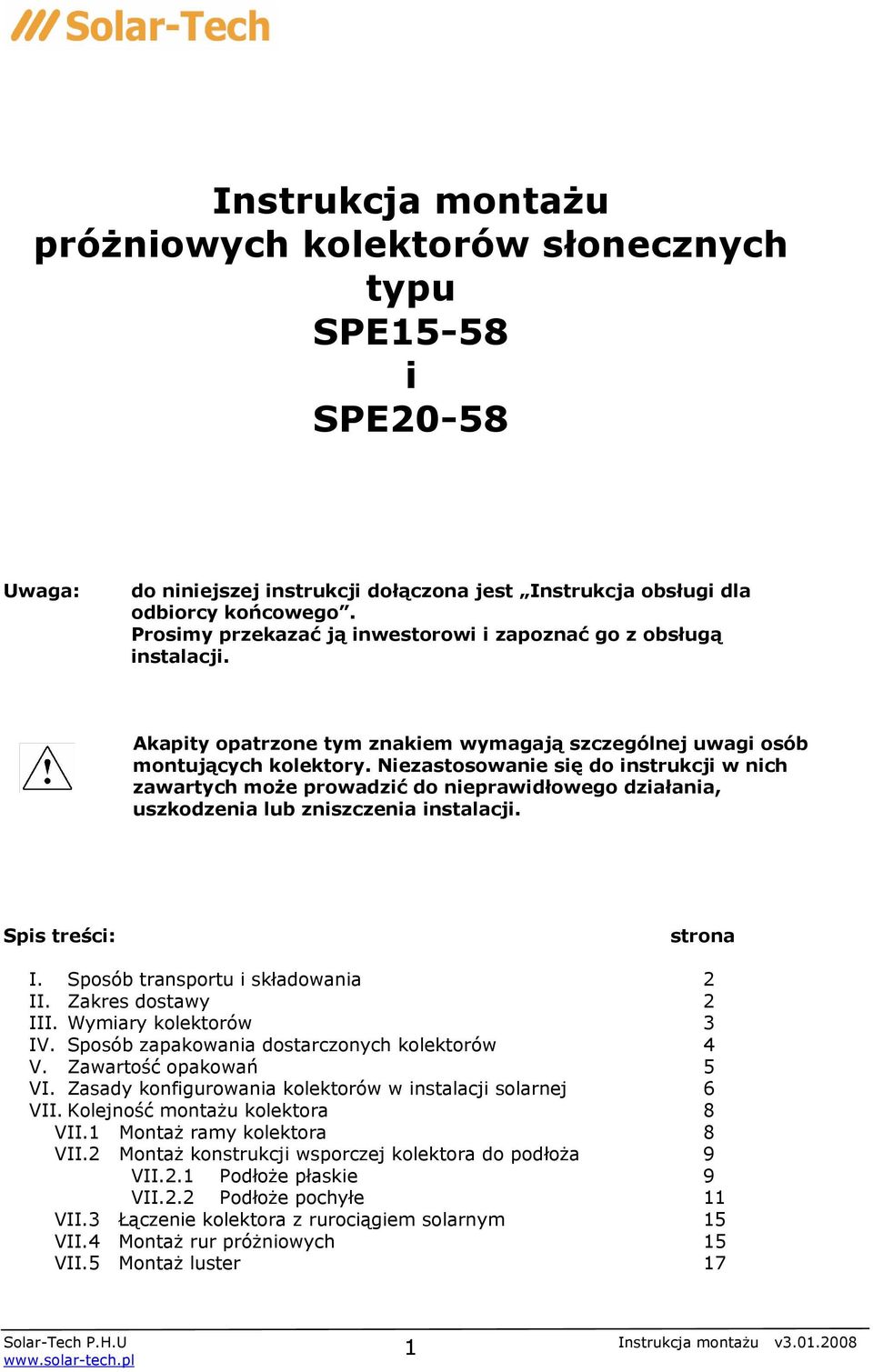 Nieeastosowanie się do instrukcji w nich eawartych może prowadeić do nieprawidłowego deiałania, usekodeenia lub eniseceenia instalacji. Spis treści: strona I. Sposób transportu i składowania 2 II.