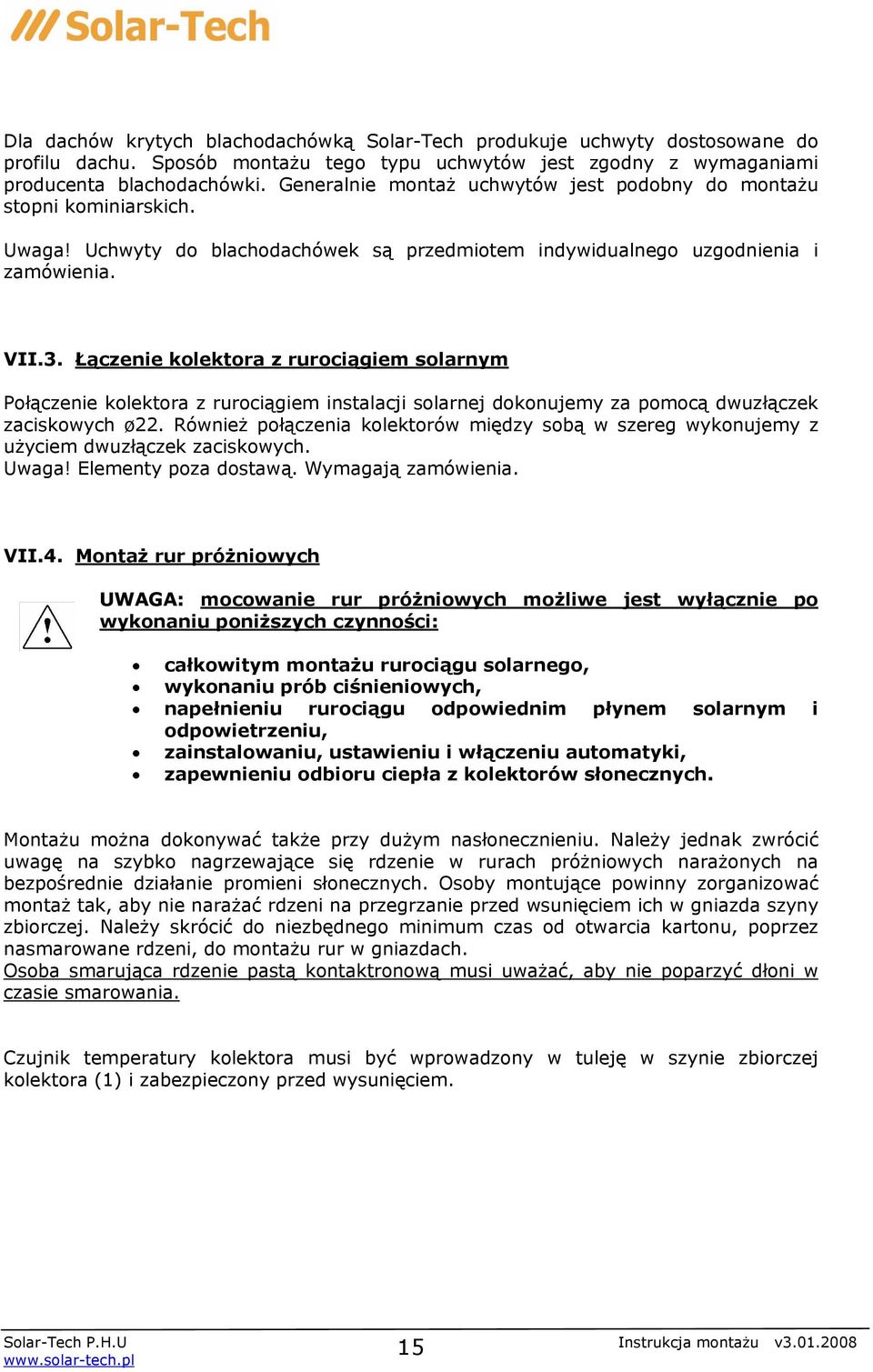 Łąceenie kolektora e rurociągiem solarnym Połączenie kolektora z rurociągiem instalacji solarnej dokonujemy za pomocą dwuzłączek zaciskowych ø22.