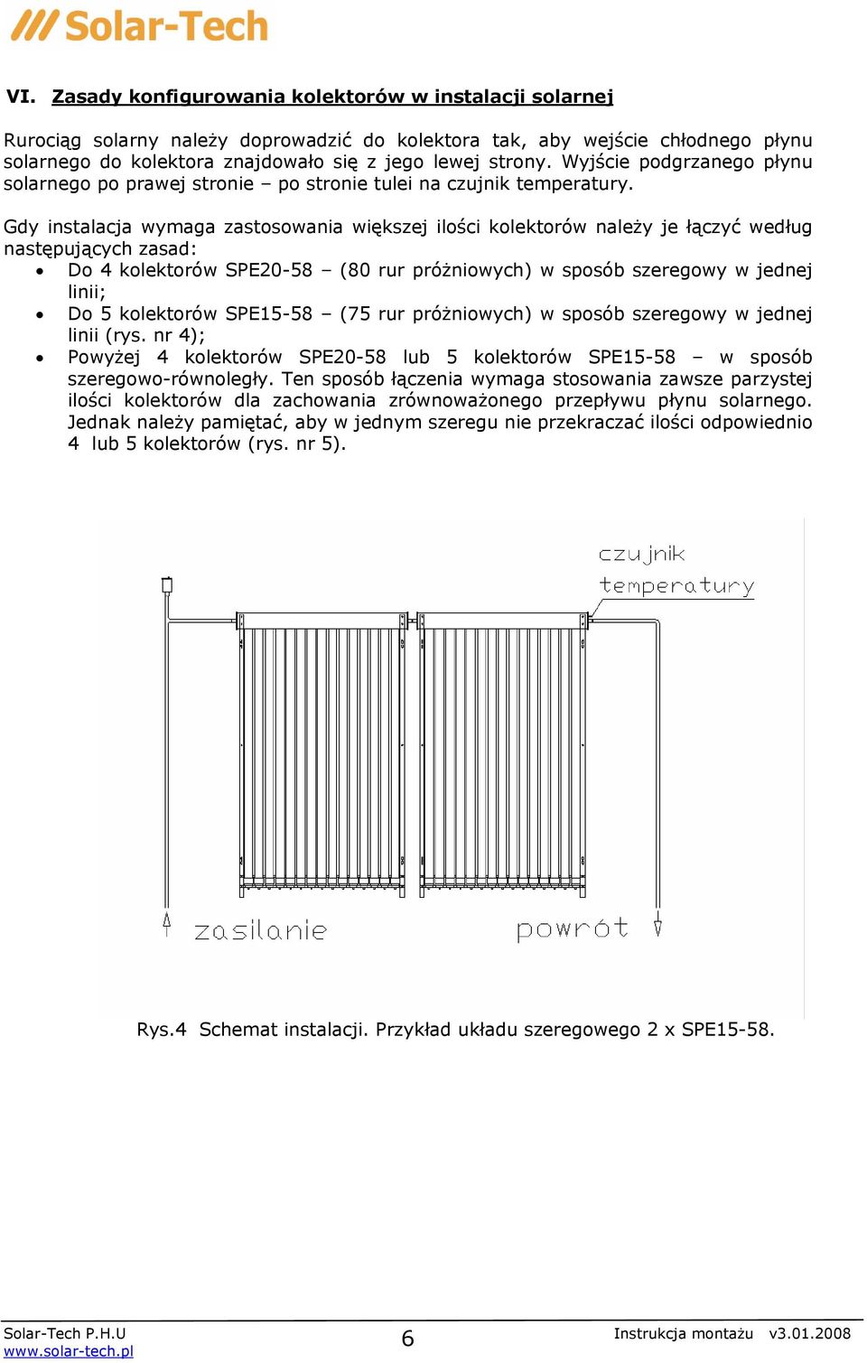 Gdy instalacja wymaga zastosowania większej ilości kolektorów należy je łączyć według następujących zasad: Do 4 kolektorów SPE20-58 (80 rur próżniowych) w sposób szeregowy w jednej linii; Do 5