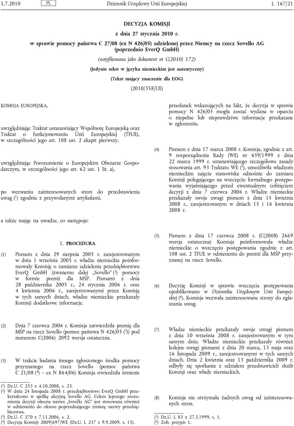 autentyczny) (Tekst mający znaczenie dla EOG) (2010/358/UE) KOMISJA EUROPEJSKA, uwzględniając Traktat ustanawiający Wspólnotę Europejską oraz Traktat o funkcjonowaniu Unii Europejskiej (TFUE), w