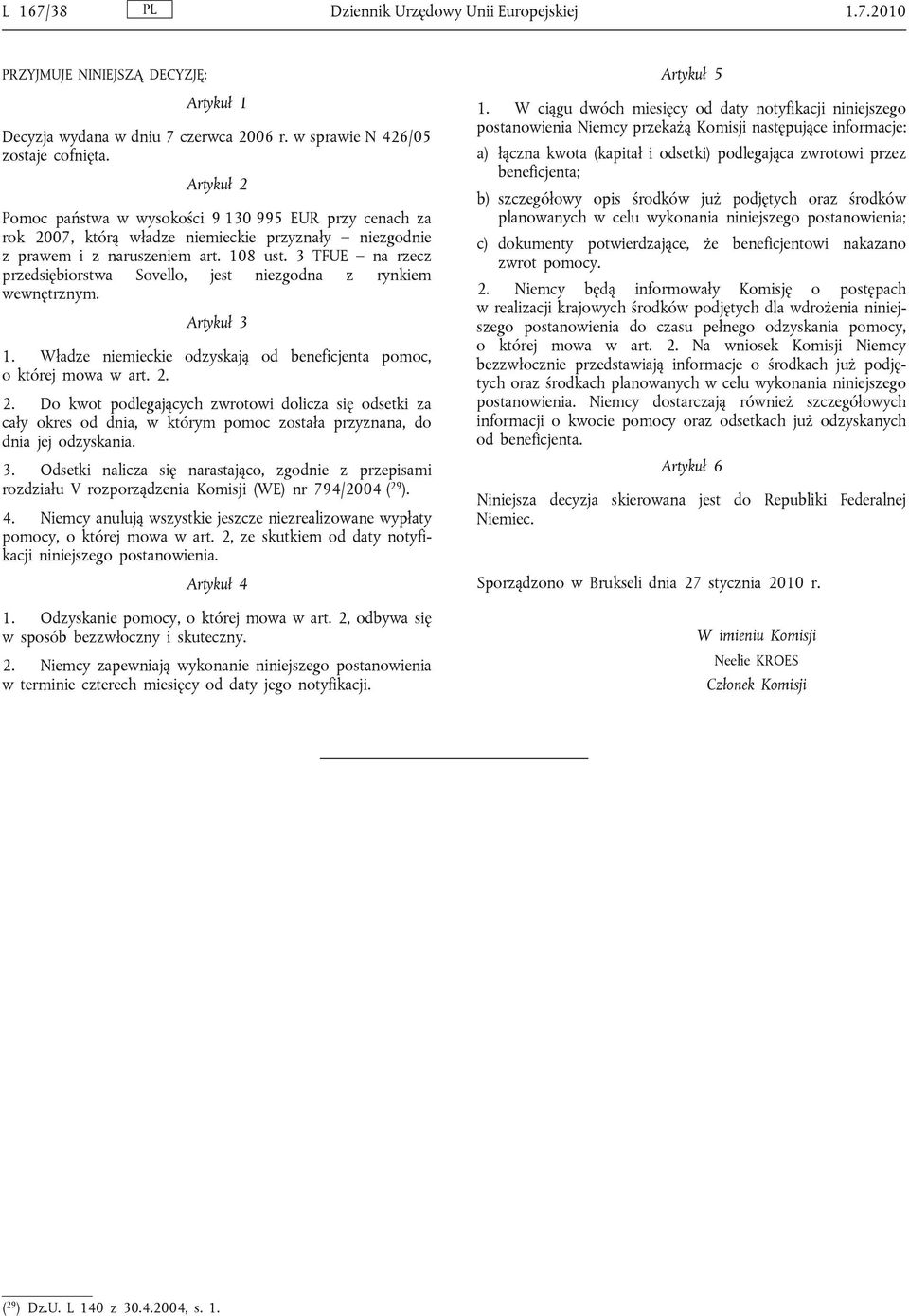 3 TFUE na rzecz przedsiębiorstwa Sovello, jest niezgodna z rynkiem wewnętrznym. Artykuł 3 1. Władze niemieckie odzyskają od beneficjenta pomoc, o której mowa w art. 2.